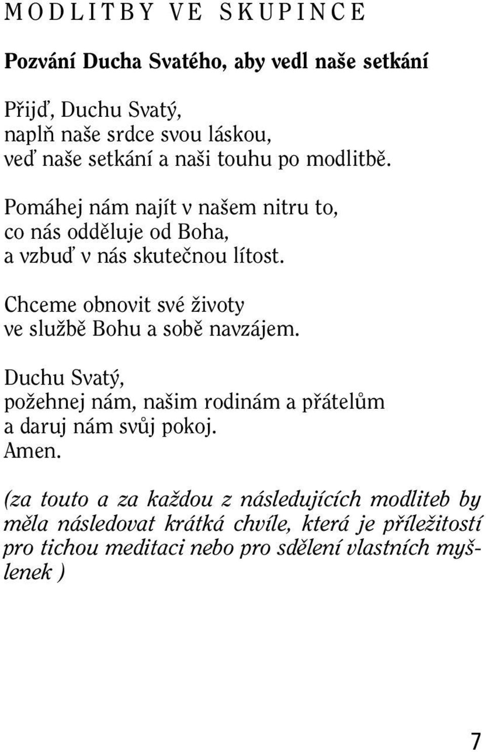 Chceme obnovit své Ïivoty ve sluïbû Bohu a sobû navzájem. Duchu Svat, poïehnej nám, na im rodinám a pfiátelûm a daruj nám svûj pokoj.