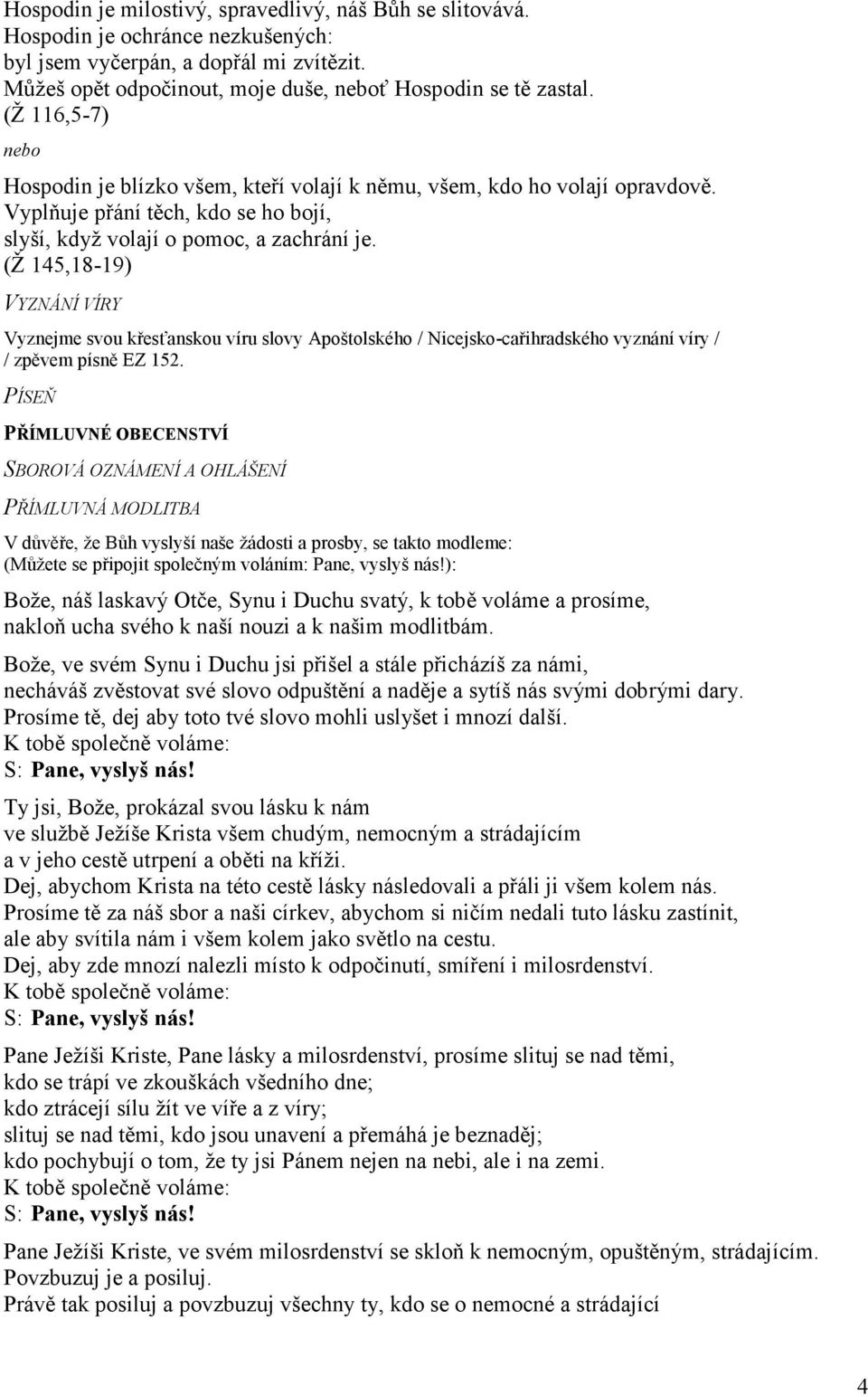 (Ž 145,18-19) VYZNÁNÍ VÍRY Vyznejme svou křesťanskou víru slovy Apoštolského / Nicejsko-cařihradského vyznání víry / / zpěvem písně EZ 152.