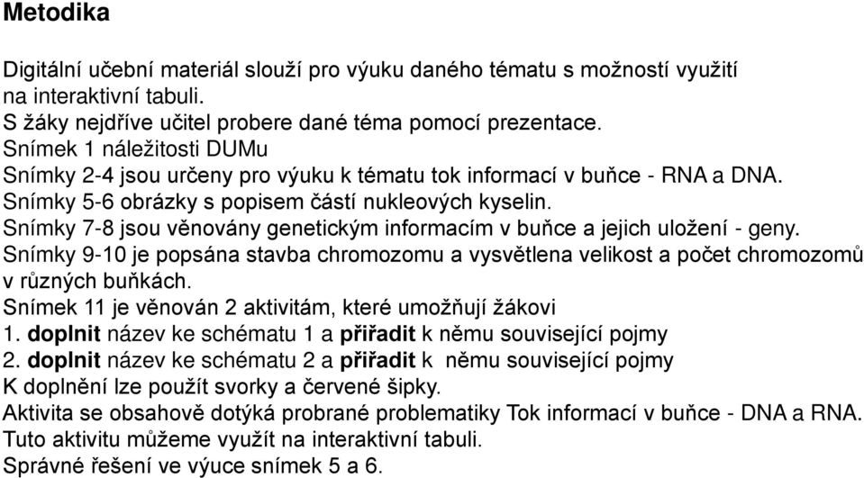 Snímky 7-8 jsou věnovány genetickým informacím v buňce a jejich uložení - geny. Snímky 9-10 je popsána stavba chromozomu a vysvětlena velikost a počet chromozomů v různých buňkách.