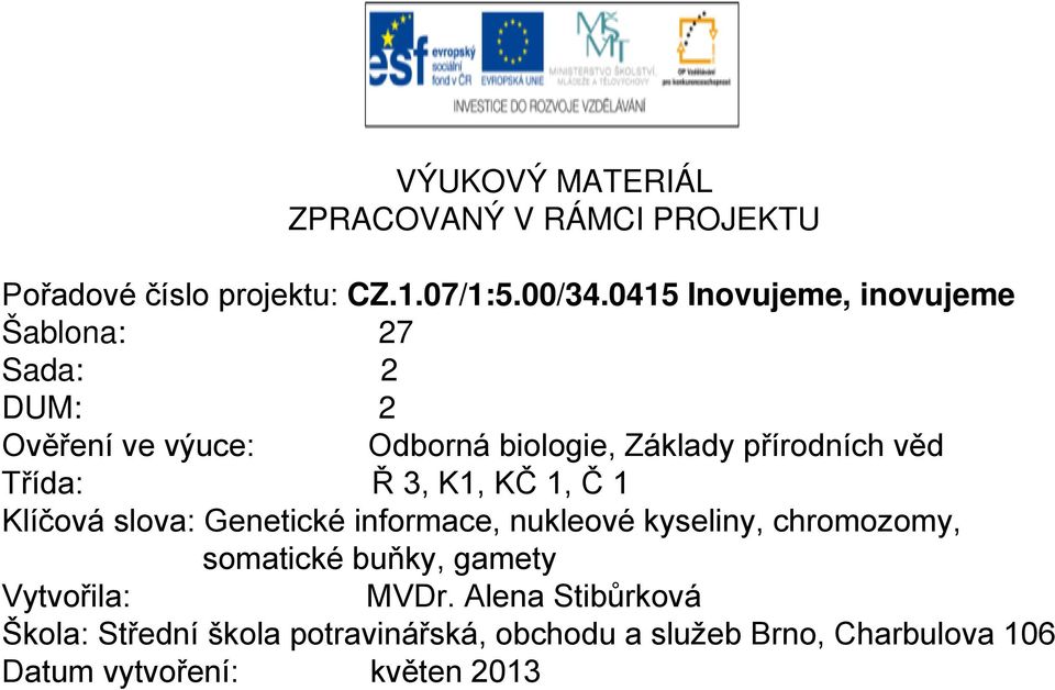 Třída: Ř 3, K1, KČ 1, Č 1 Klíčová slova: Genetické informace, nukleové kyseliny, chromozomy, somatické buňky,