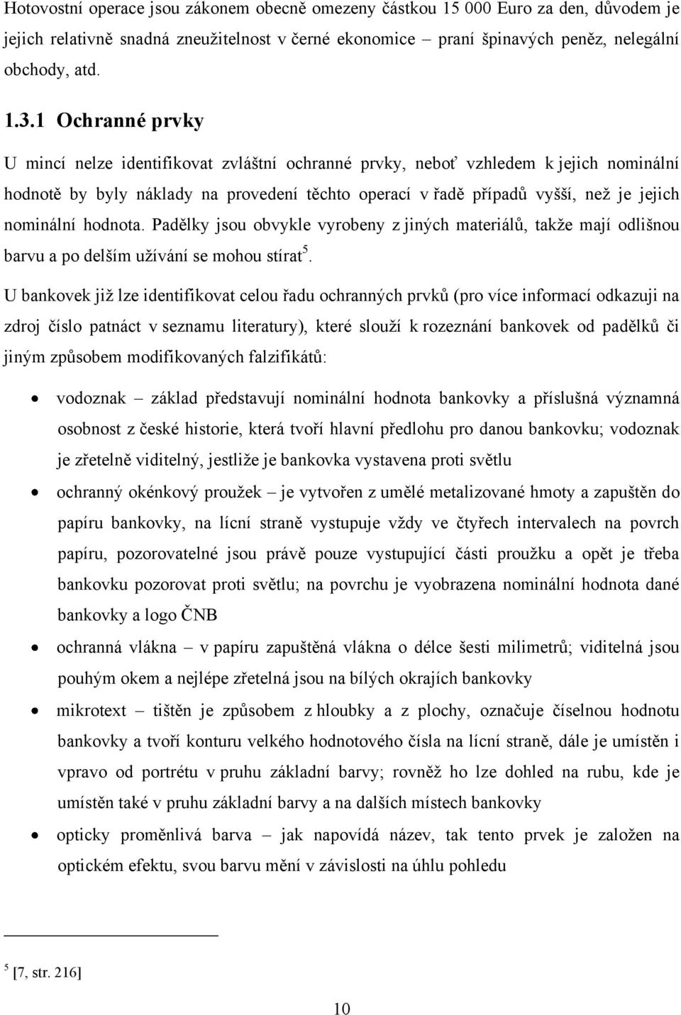 nominální hodnota. Padělky jsou obvykle vyrobeny z jiných materiálů, takţe mají odlišnou barvu a po delším uţívání se mohou stírat 5.