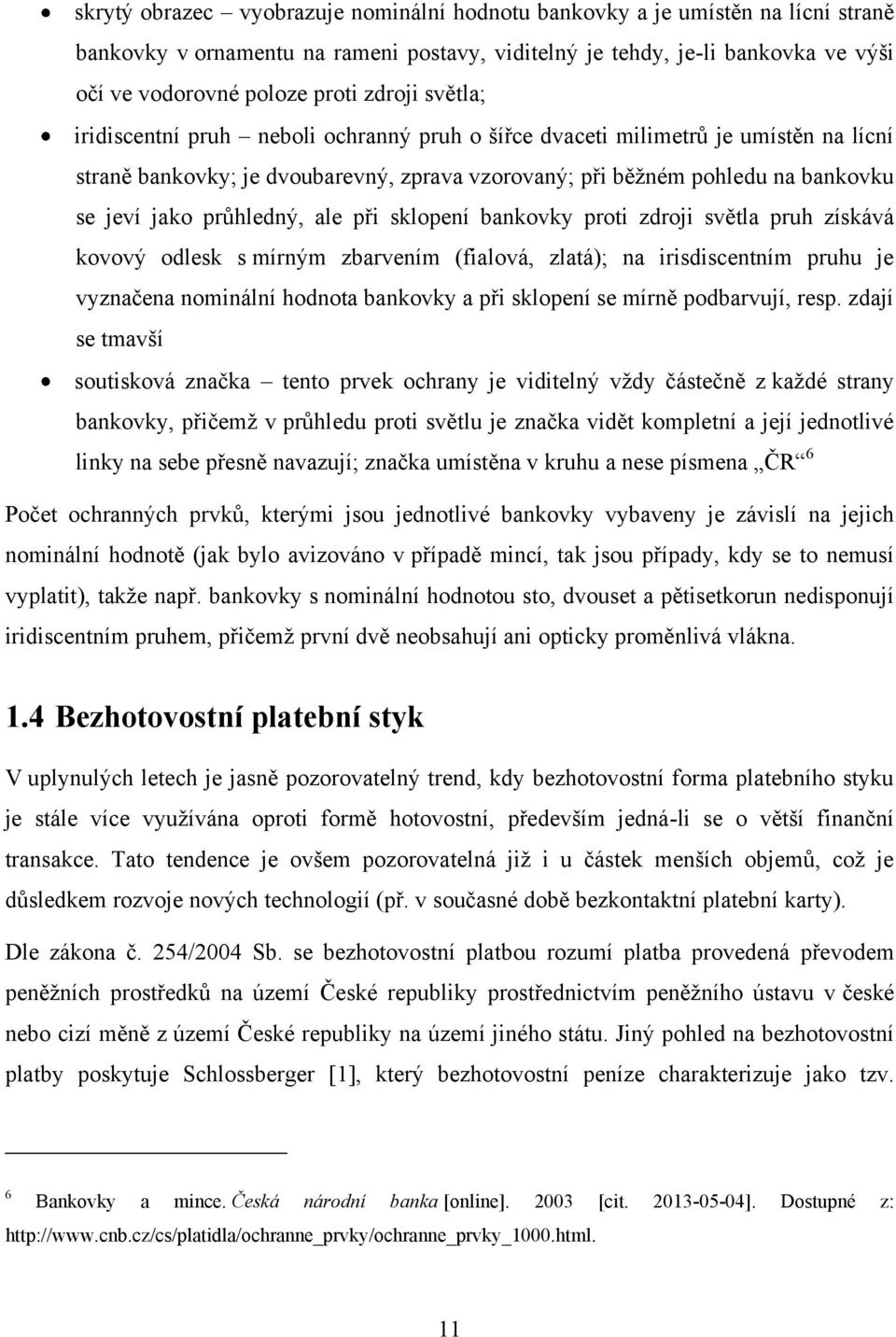 průhledný, ale při sklopení bankovky proti zdroji světla pruh získává kovový odlesk s mírným zbarvením (fialová, zlatá); na irisdiscentním pruhu je vyznačena nominální hodnota bankovky a při sklopení