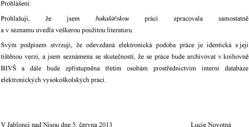 Svým podpisem stvrzuji, ţe odevzdaná elektronická podoba práce je identická s její tištěnou verzí, a jsem