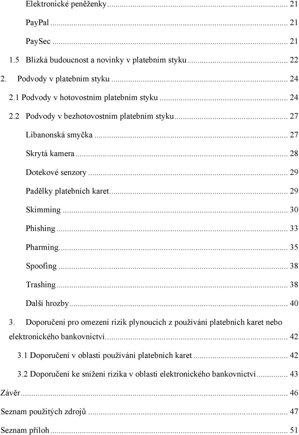 .. 29 Padělky platebních karet... 29 Skimming... 30 Phishing... 33 Pharming... 35 Spoofing... 38 Trashing... 38 Další hrozby... 40 3.