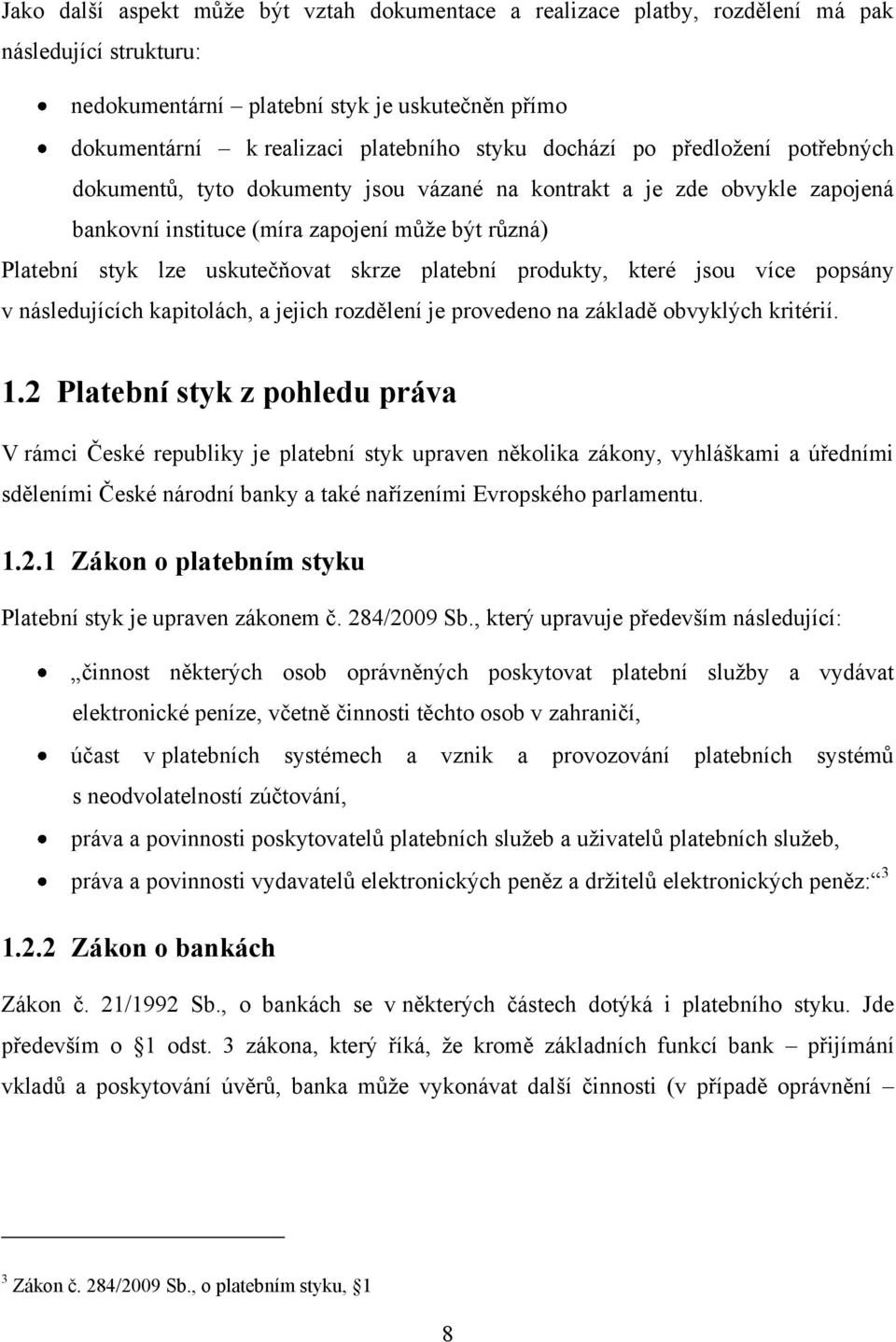 platební produkty, které jsou více popsány v následujících kapitolách, a jejich rozdělení je provedeno na základě obvyklých kritérií. 1.