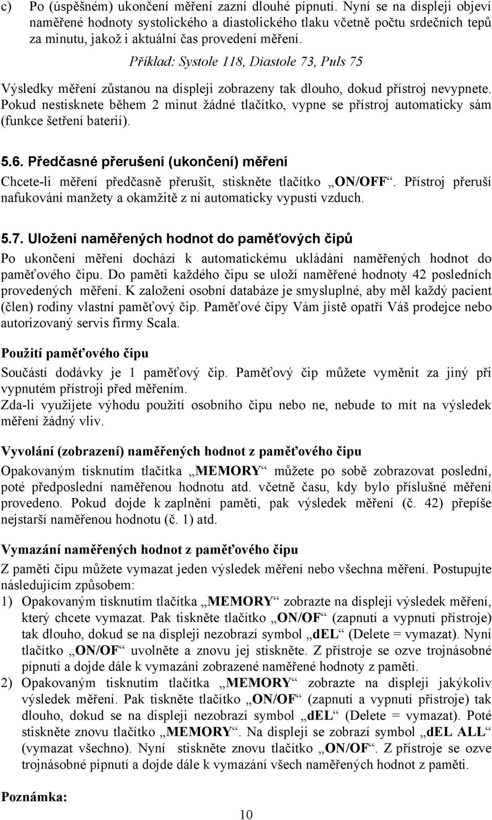 Příklad: Systole 118, Diastole 73, Puls 75 Výsledky měření zůstanou na displeji zobrazeny tak dlouho, dokud přístroj nevypnete.