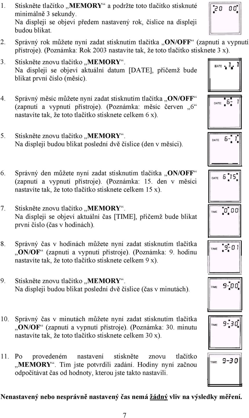 Na displeji se objeví aktuální datum [DATE], přičemž bude blikat první číslo (měsíc). 4. Správný měsíc můžete nyní zadat stisknutím tlačítka ON/OFF (zapnutí a vypnutí přístroje).