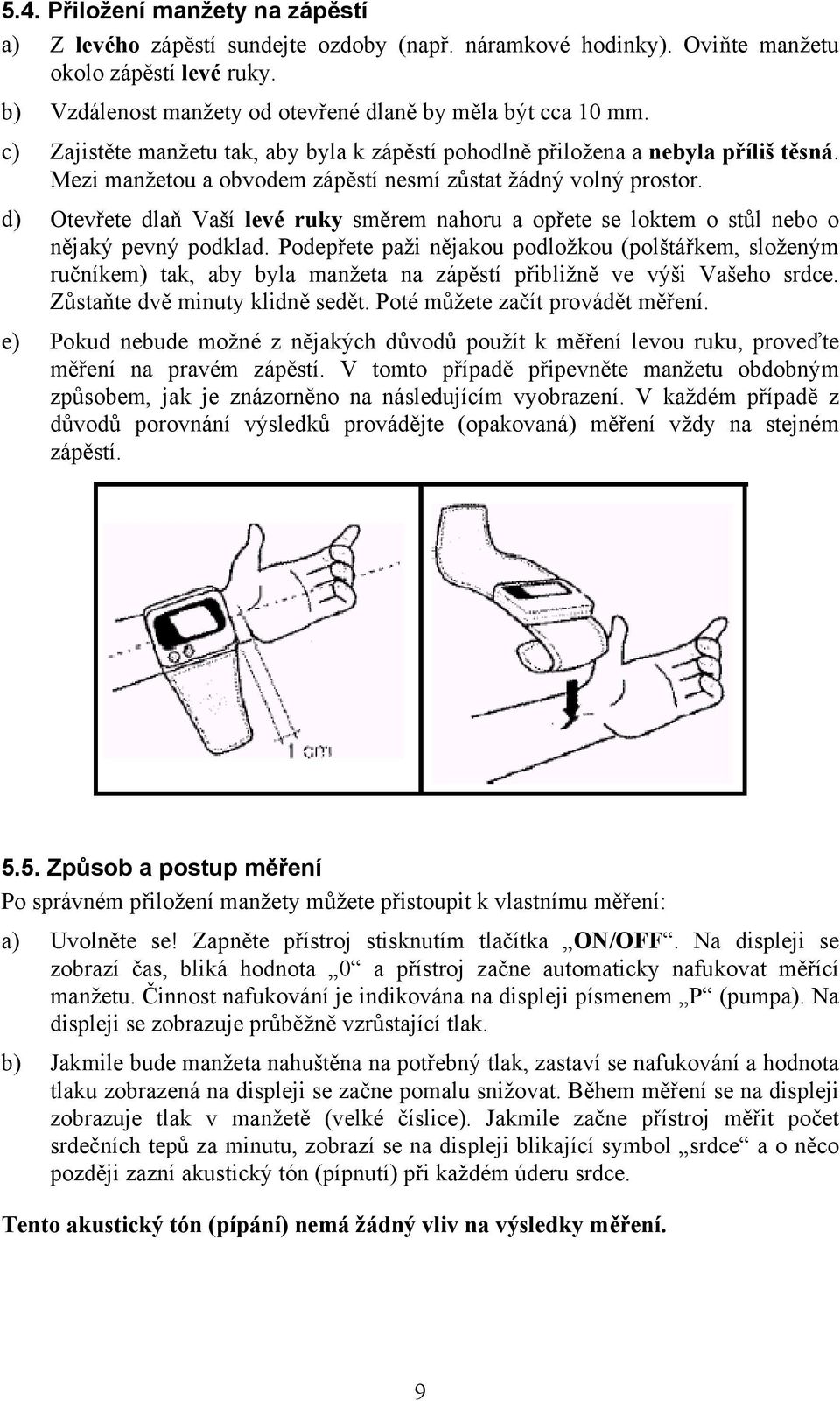 d) Otevřete dlaň Vaší levé ruky směrem nahoru a opřete se loktem o stůl nebo o nějaký pevný podklad.