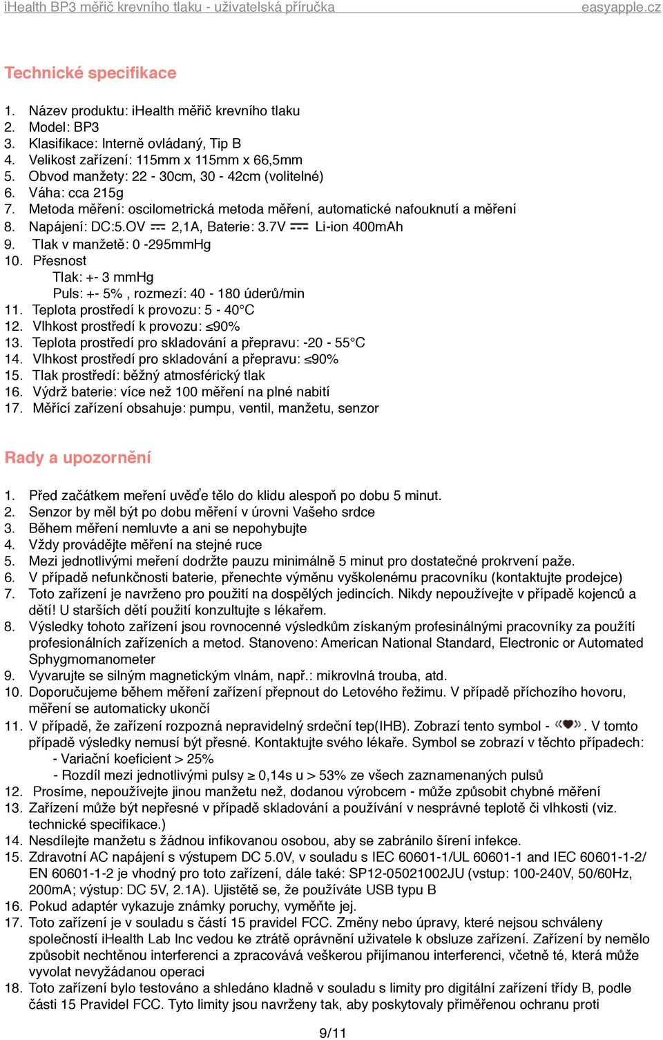 Tlak v manžetě: 0-295mmHg 10. Přesnost % Tlak: +- 3 mmhg % Puls: +- 5%, rozmezí: 40-180 úderů/min 11. Teplota prostředí k provozu: 5-40 C 12. Vlhkost prostředí k provozu: 90% 13.