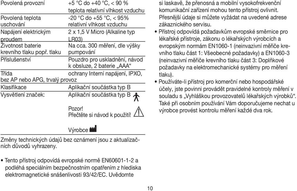 tlaku pumpování Příslušenství Pouzdro pro uskladnění, návod k obsluze, 2 baterie AAA Třída ochrany Interní napájení, IPXO, bez AP nebo APG, trvalý provoz Klasifikace Aplikační součástka typ B