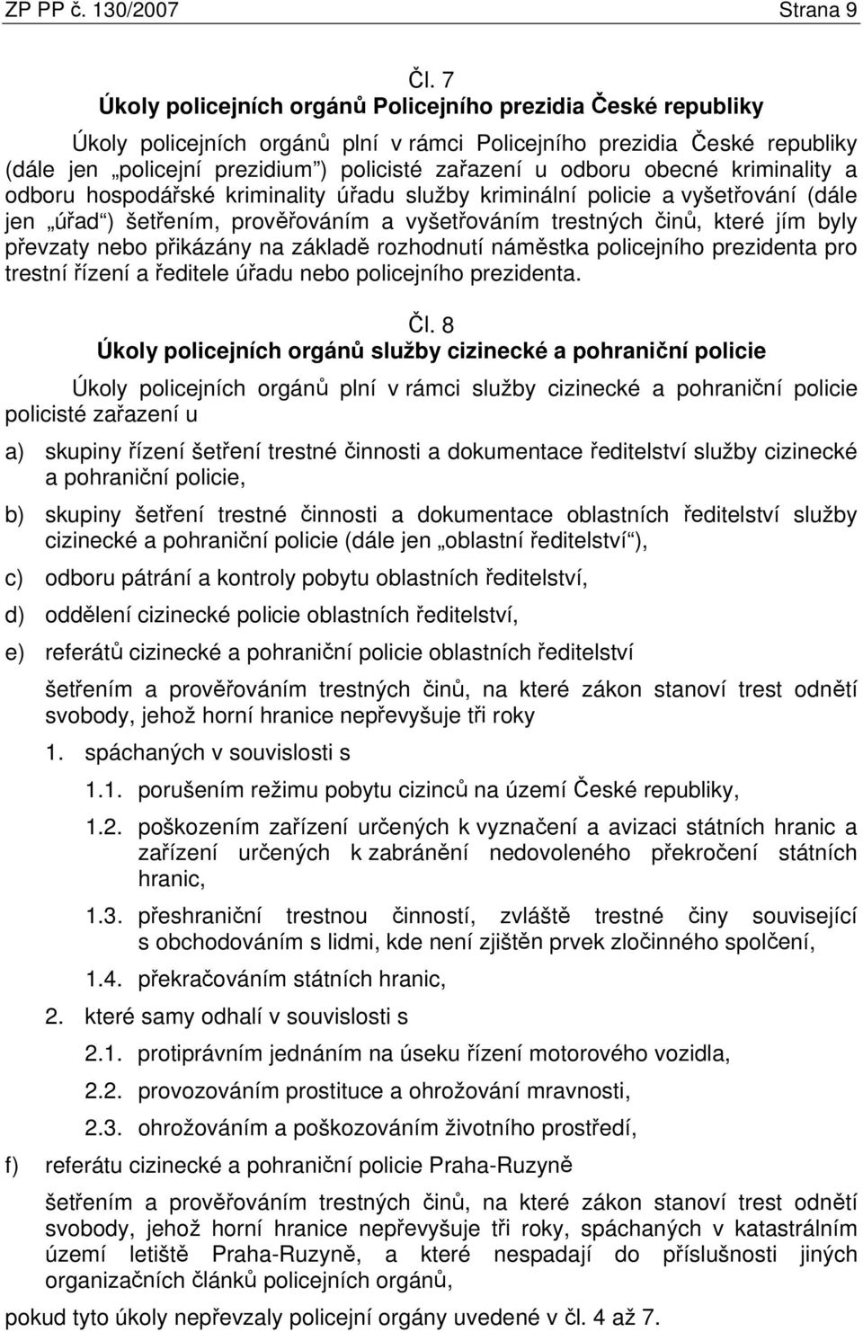 obecné kriminality a odboru hospodářské kriminality úřadu služby kriminální policie a vyšetřování (dále jen úřad ) šetřením, prověřováním a vyšetřováním trestných činů, které jím byly převzaty nebo