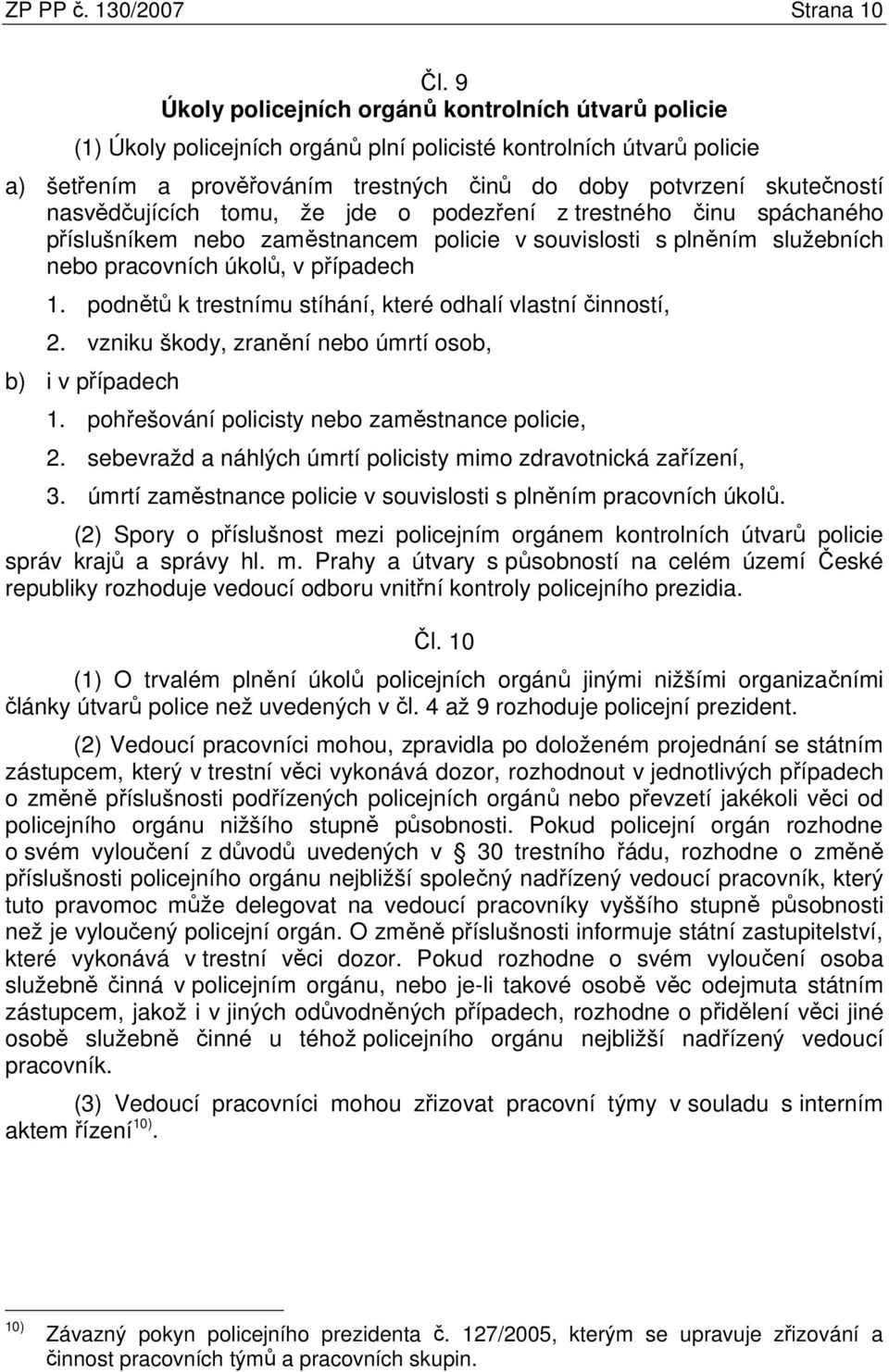 nasvědčujících tomu, že jde o podezření z trestného činu spáchaného příslušníkem nebo zaměstnancem policie v souvislosti s plněním služebních nebo pracovních úkolů, v případech 1.