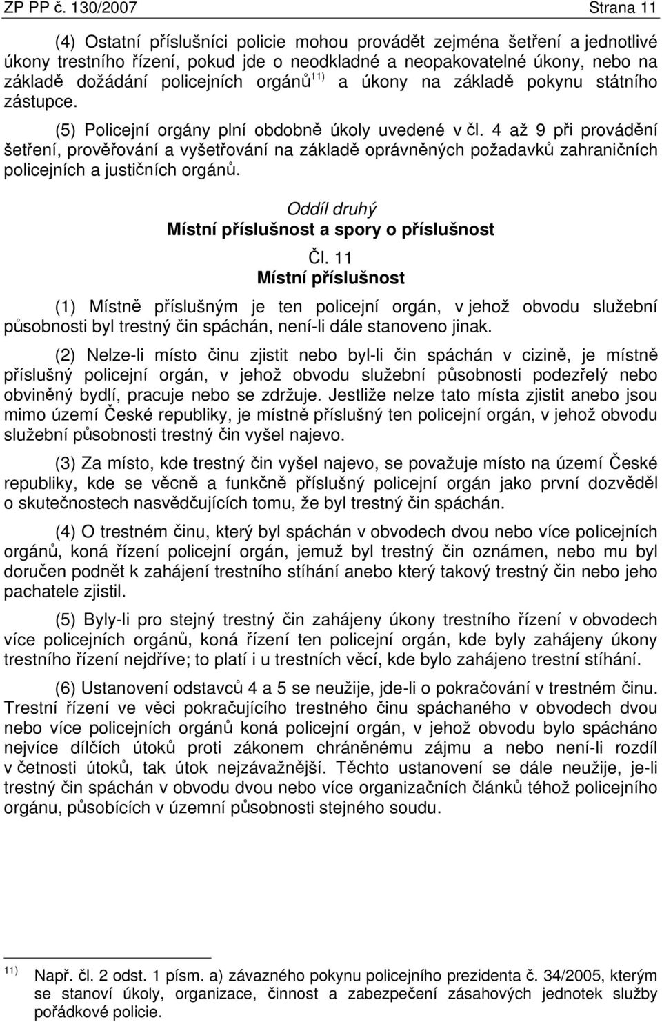 policejních orgánů 11) a úkony na základě pokynu státního zástupce. (5) Policejní orgány plní obdobně úkoly uvedené v čl.