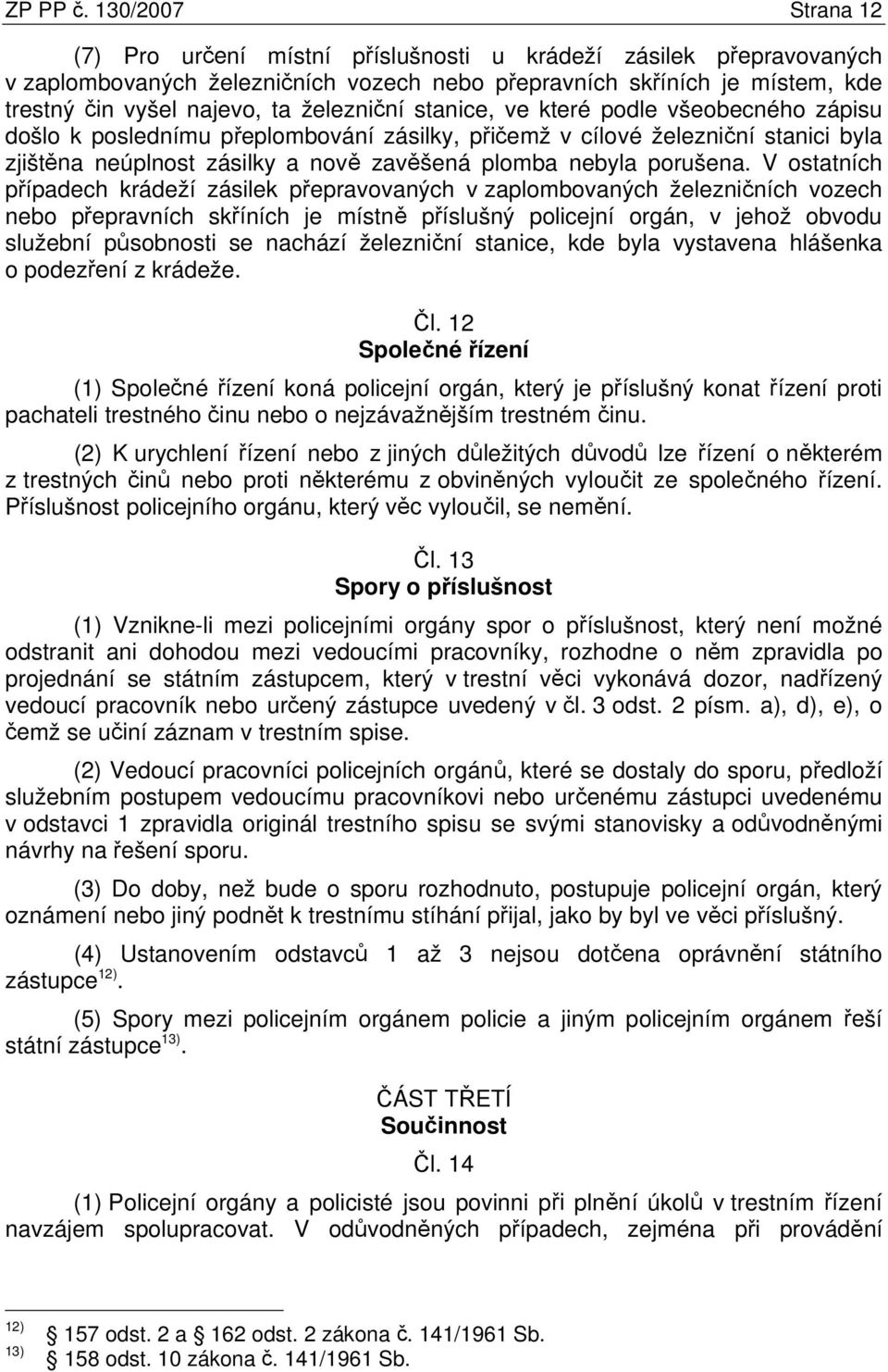 železniční stanice, ve které podle všeobecného zápisu došlo k poslednímu přeplombování zásilky, přičemž v cílové železniční stanici byla zjištěna neúplnost zásilky a nově zavěšená plomba nebyla