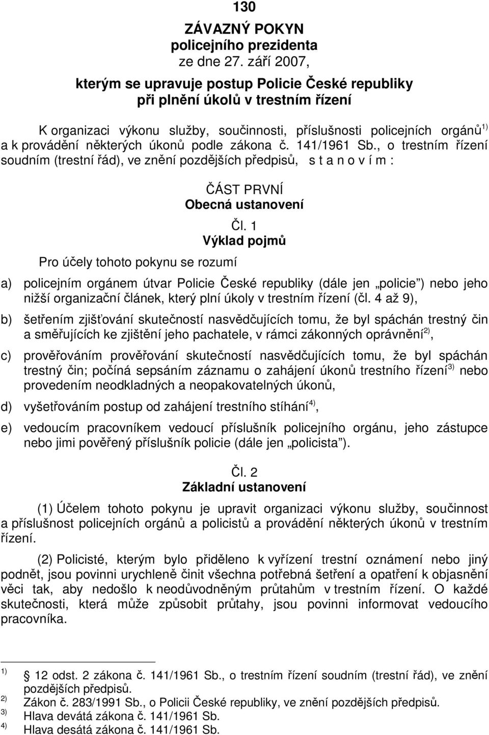 úkonů podle zákona č. 141/1961 Sb., o trestním řízení soudním (trestní řád), ve znění pozdějších předpisů, s t a n o v í m : Pro účely tohoto pokynu se rozumí ČÁST PRVNÍ Obecná ustanovení Čl.