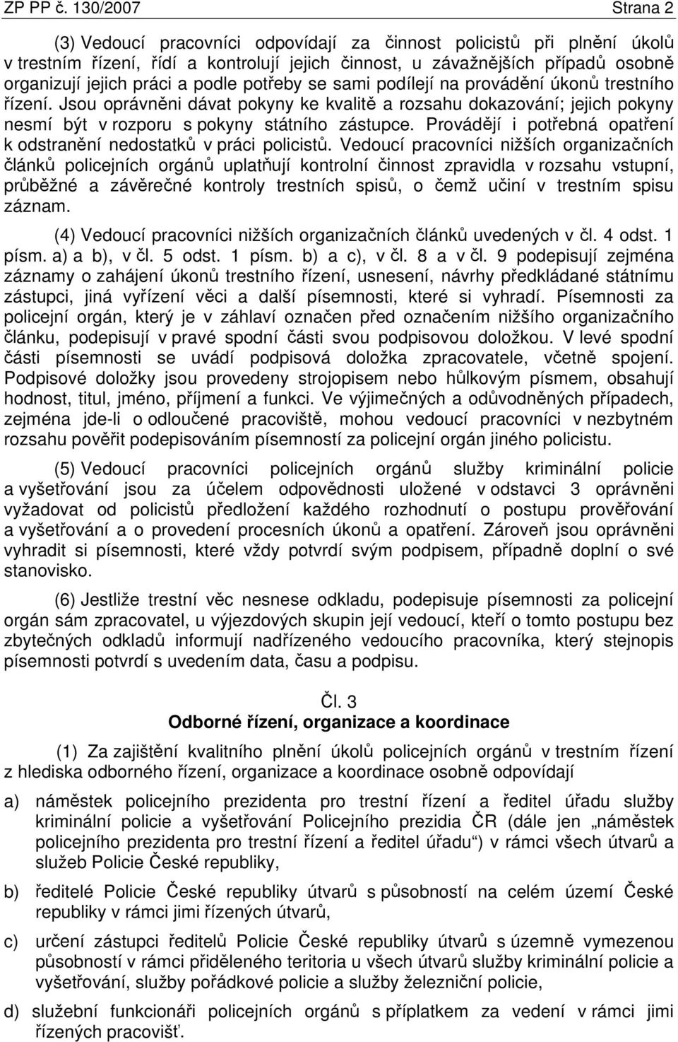 podle potřeby se sami podílejí na provádění úkonů trestního řízení. Jsou oprávněni dávat pokyny ke kvalitě a rozsahu dokazování; jejich pokyny nesmí být v rozporu s pokyny státního zástupce.