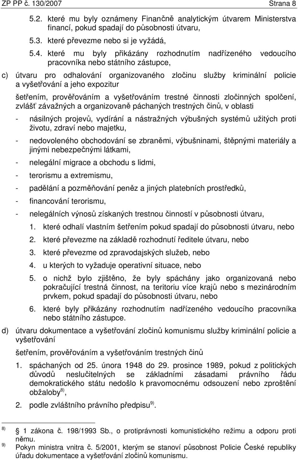 šetřením, prověřováním a vyšetřováním trestné činnosti zločinných spolčení, zvlášť závažných a organizovaně páchaných trestných činů, v oblasti - násilných projevů, vydírání a nástražných výbušných