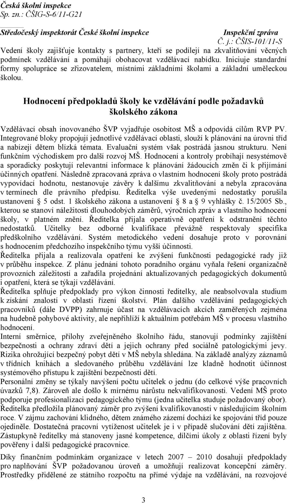 Hodnocení předpokladů školy ke vzdělávání podle požadavků školského zákona Vzdělávací obsah inovovaného ŠVP vyjadřuje osobitost MŠ a odpovídá cílům RVP PV.