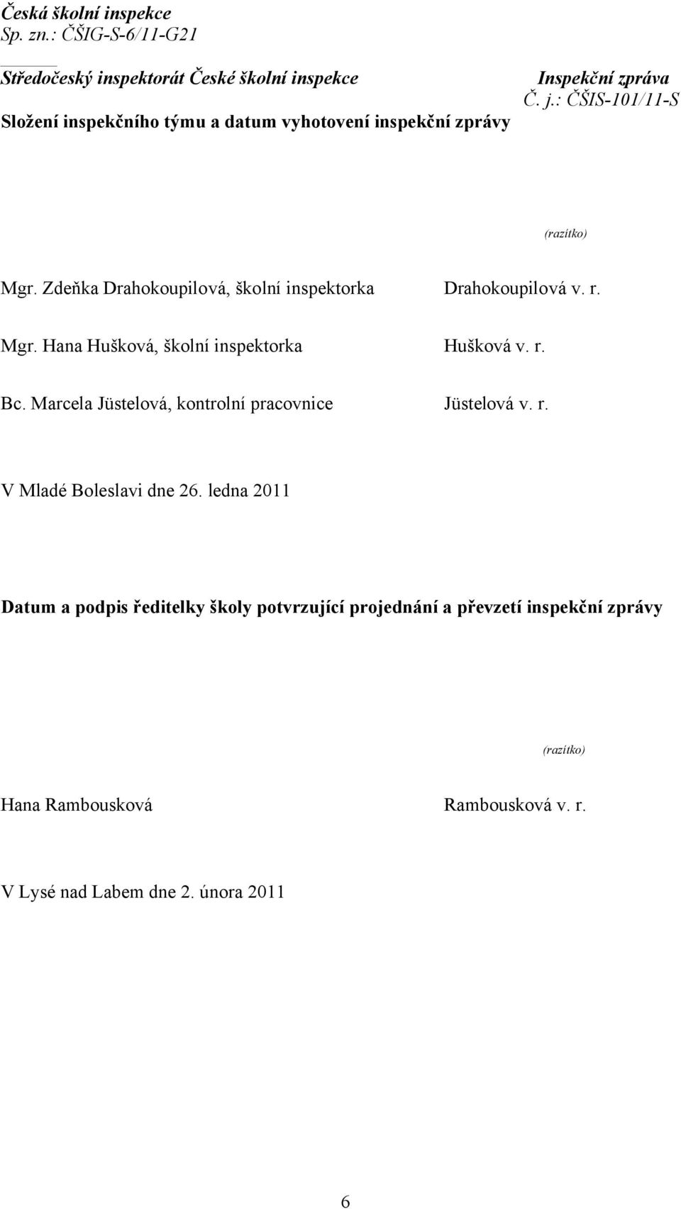 r. Bc. Marcela Jüstelová, kontrolní pracovnice Jüstelová v. r. V Mladé Boleslavi dne 26.