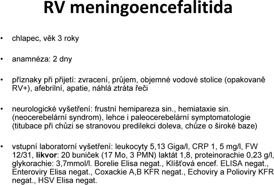 (neocerebelární syndrom), lehce i paleocerebelární symptomatologie (titubace při chůzi se stranovou predilekci doleva, chůze o široké baze) vstupní laboratorní vyšetření: