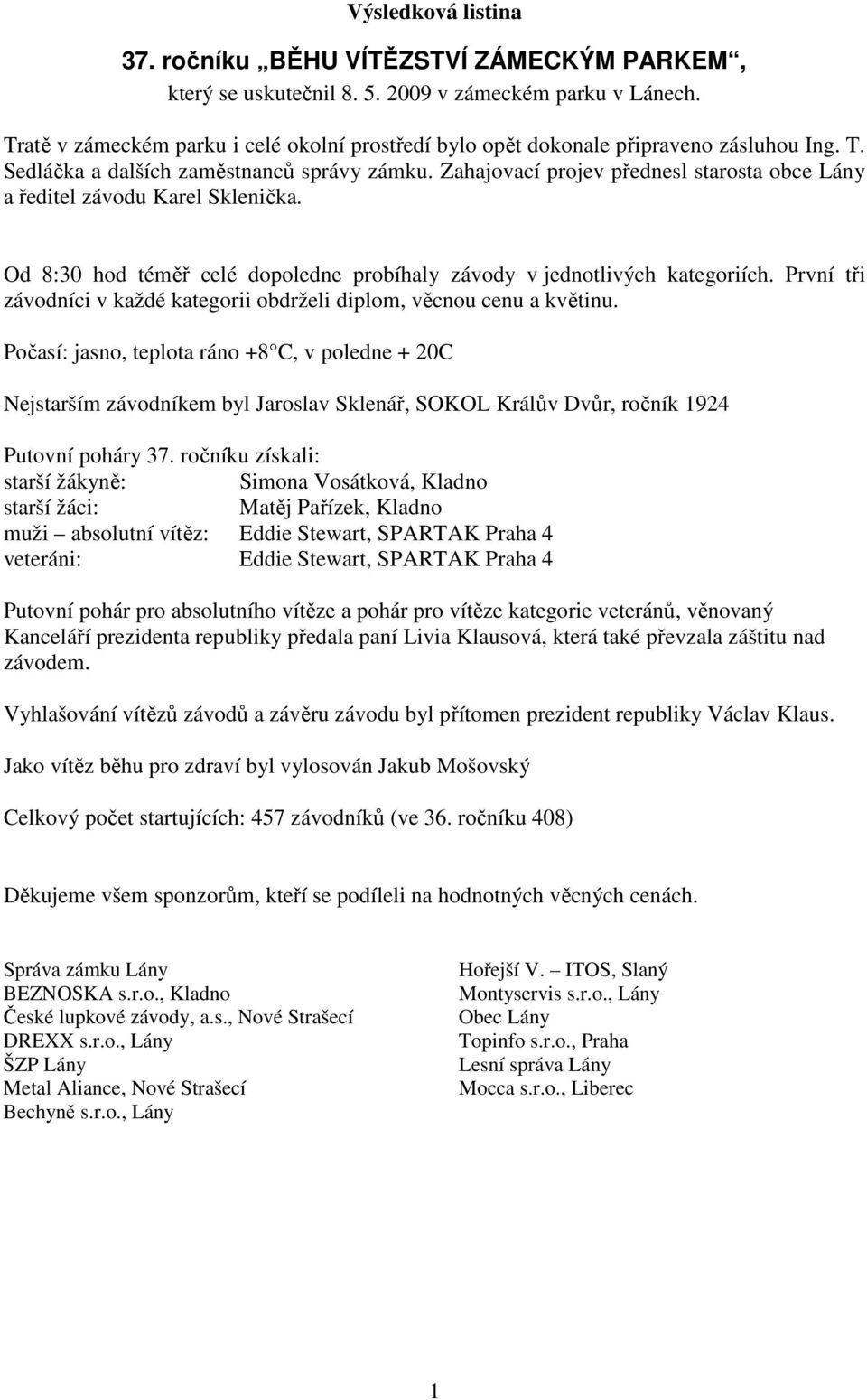 Zahajovací projev přednesl starosta obce Lány a ředitel závodu Karel Sklenička. Od 8:30 hod téměř celé dopoledne probíhaly závody v jednotlivých kategoriích.