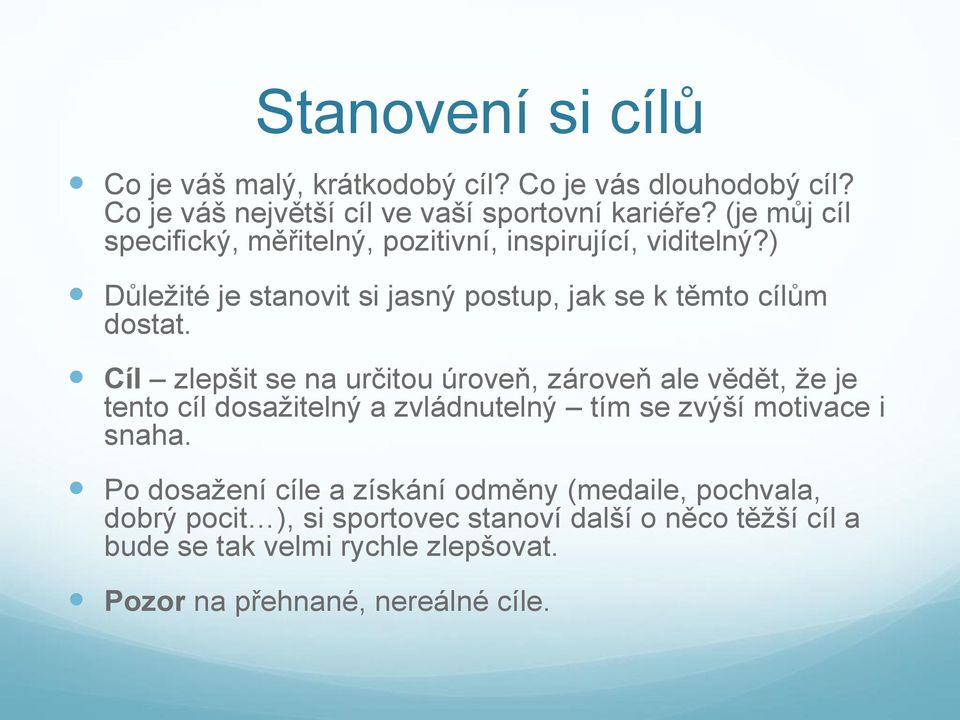 Cíl zlepšit se na určitou úroveň, zároveň ale vědět, že je tento cíl dosažitelný a zvládnutelný tím se zvýší motivace i snaha.