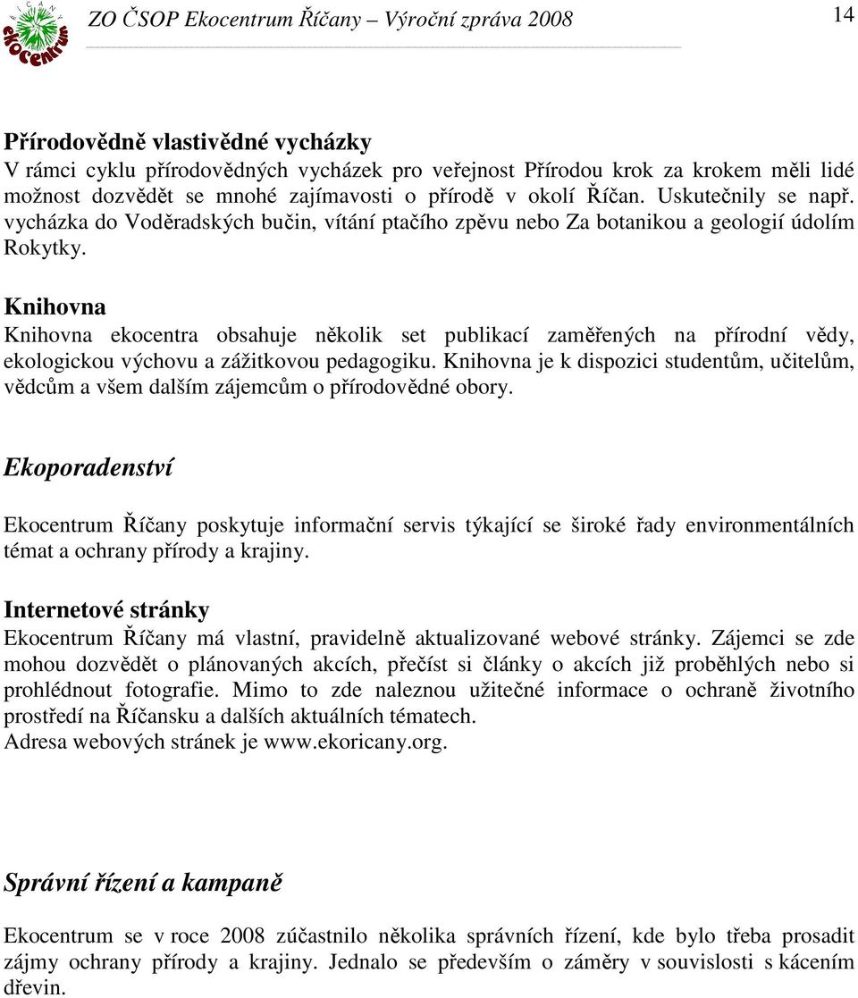 Knihovna Knihovna ekocentra obsahuje několik set publikací zaměřených na přírodní vědy, ekologickou výchovu a zážitkovou pedagogiku.