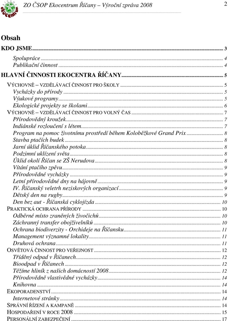 .. 7 Program na pomoc životnímu prostředí během Koloběžkové Grand Prix... 8 Stavba ptačích budek... 8 Jarní úklid Říčanského potoka... 8 Podzimní uklízení světa... 8 Úklid okolí Říčan se ZŠ Nerudova.