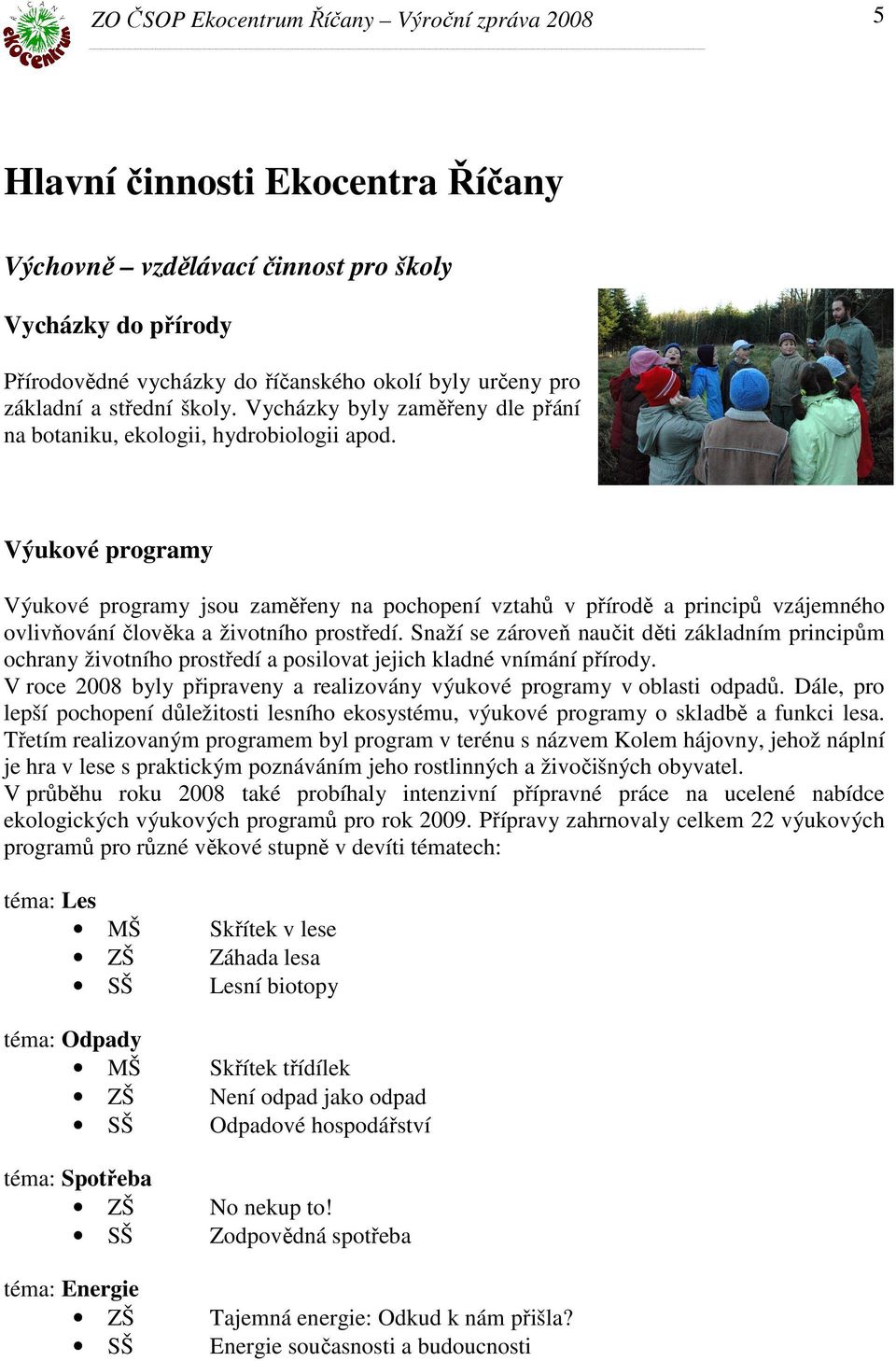 Výukové programy Výukové programy jsou zaměřeny na pochopení vztahů v přírodě a principů vzájemného ovlivňování člověka a životního prostředí.
