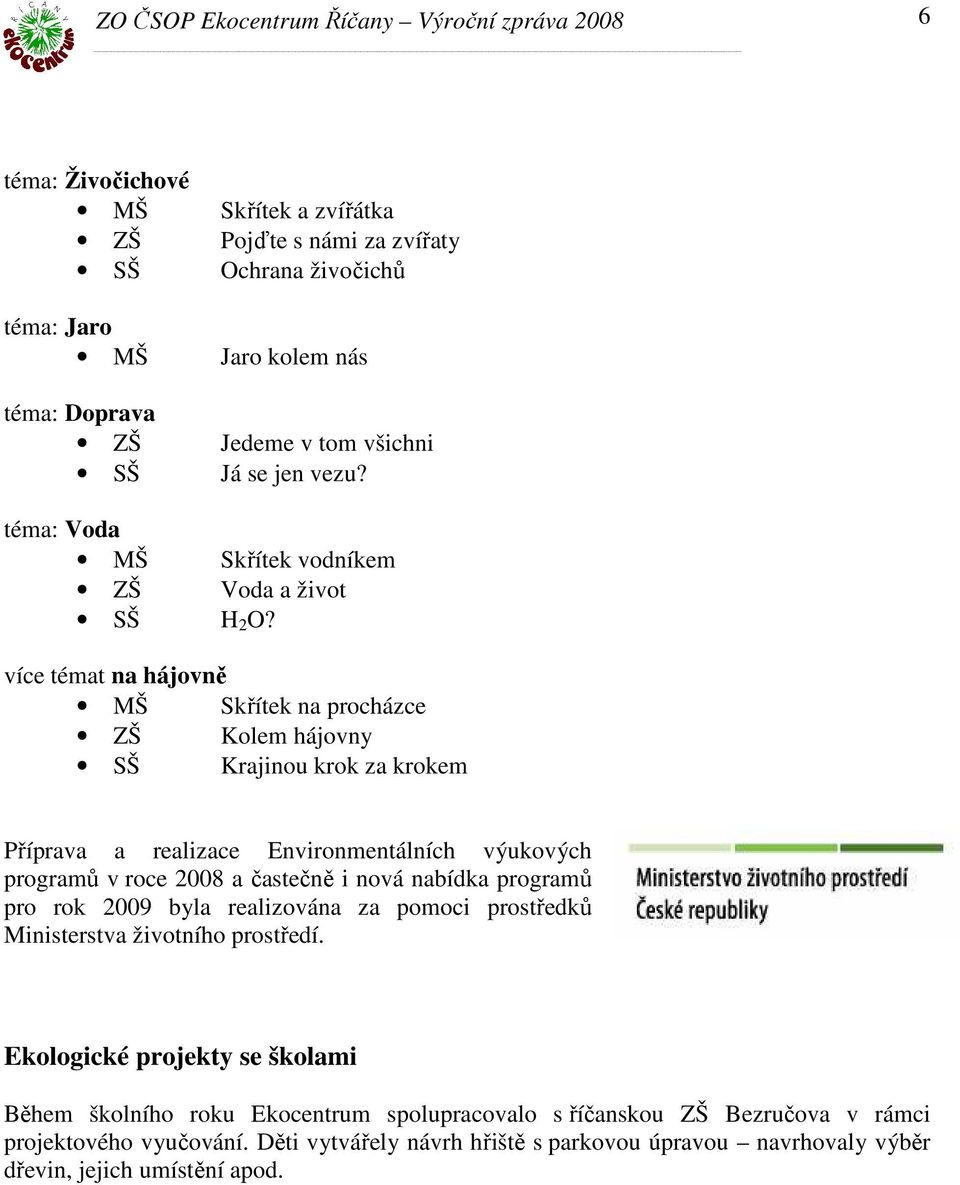 více témat na hájovně MŠ Skřítek na procházce ZŠ Kolem hájovny SŠ Krajinou krok za krokem Příprava a realizace Environmentálních výukových programů v roce 2008 a častečně i nová nabídka