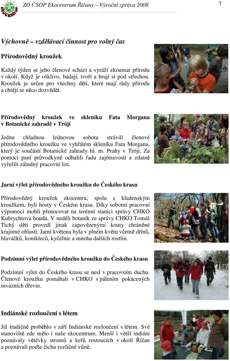 Přírodovědný kroužek ve skleníku Fata Morgana v Botanické zahradě v Tróji Jednu chladnou lednovou sobotu strávili členové přírodovědného kroužku ve vyhřátém skleníku Fata Morgana, který je součástí