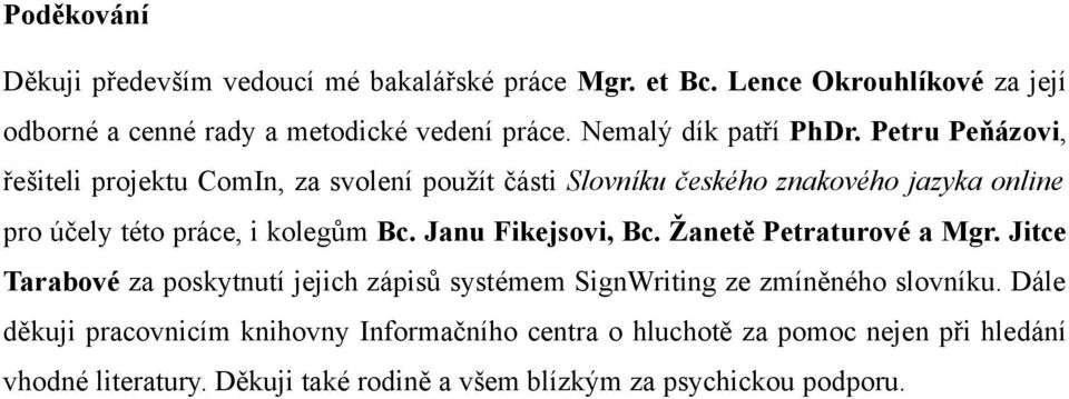 Petru Peňázovi, řešiteli projektu ComIn, za svolení použít části Slovníku českého znakového jazyka online pro účely této práce, i kolegům Bc.