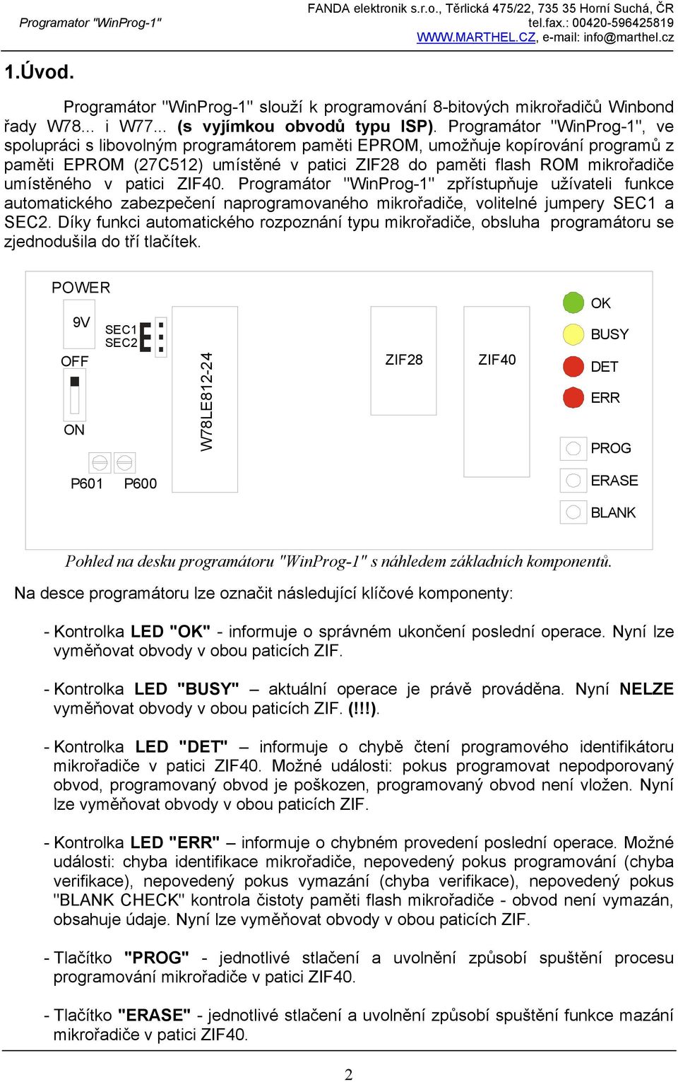 v patici ZIF40. Programátor "WinProg-1" zpřístupňuje užívateli funkce automatického zabezpečení naprogramovaného mikrořadiče, volitelné jumpery SEC1 a SEC2.