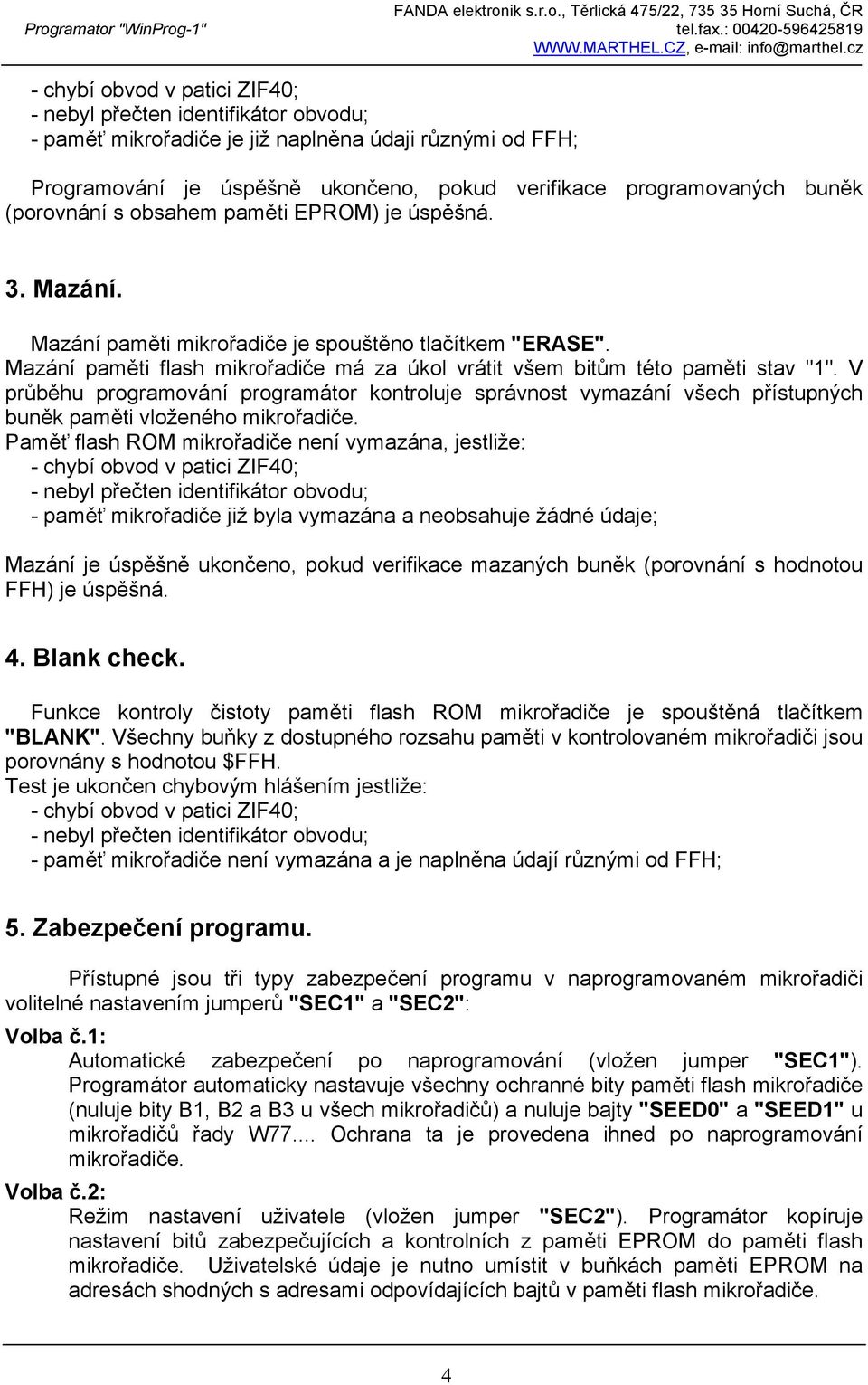 V průběhu programování programátor kontroluje správnost vymazání všech přístupných buněk paměti vloženého mikrořadiče.