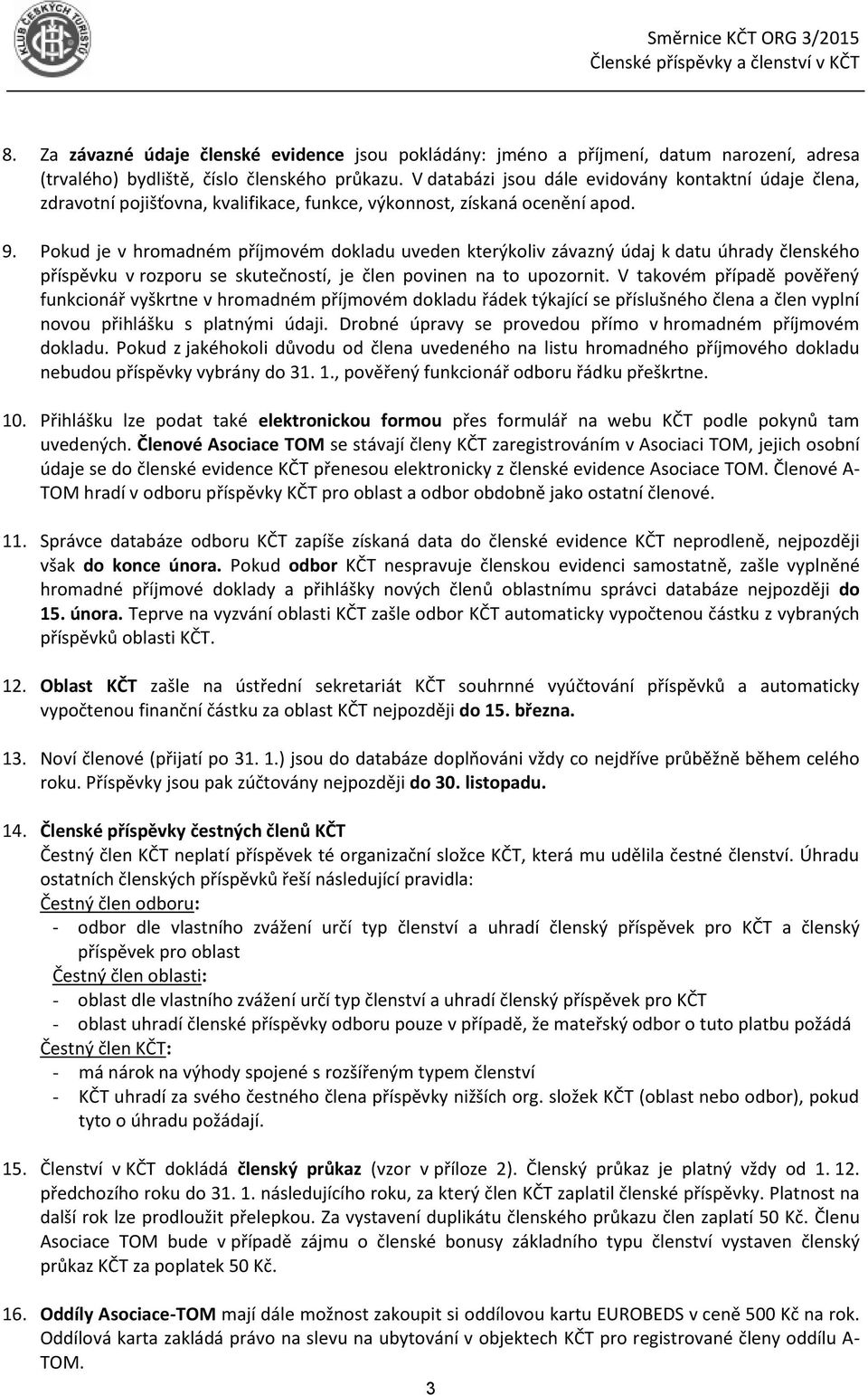 Pokud je v hromadném příjmovém dokladu uveden kterýkoliv závazný údaj k datu úhrady členského příspěvku v rozporu se skutečností, je člen povinen na to upozornit.