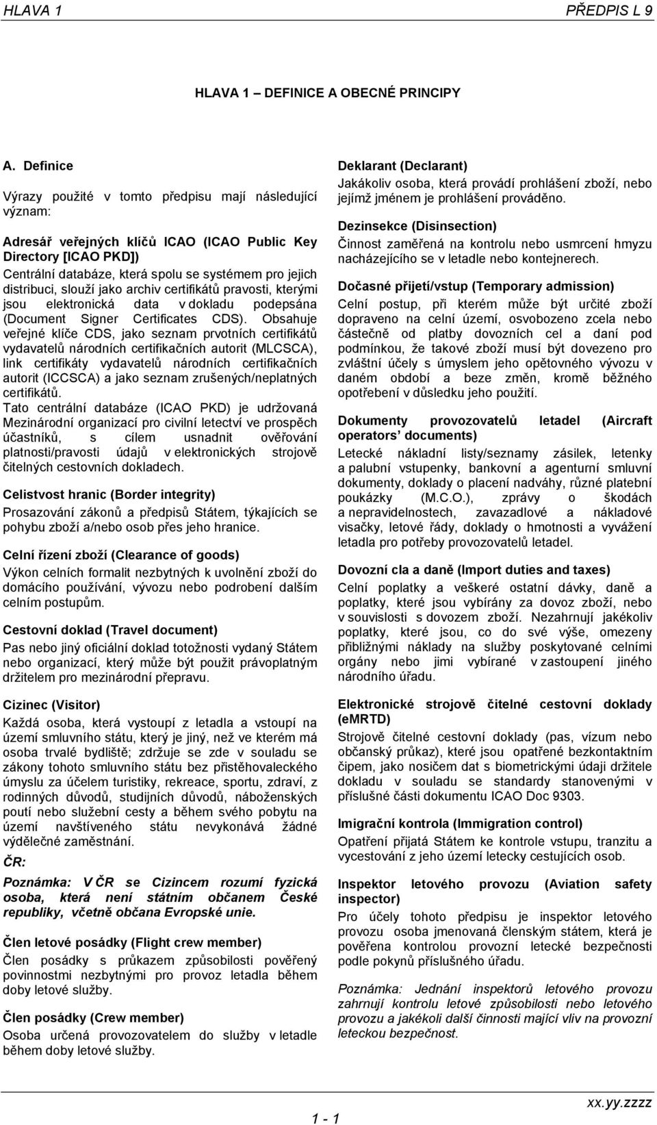 distribuci, slouží jako archiv certifikátů pravosti, kterými jsou elektronická data v dokladu podepsána (Document Signer Certificates CDS).