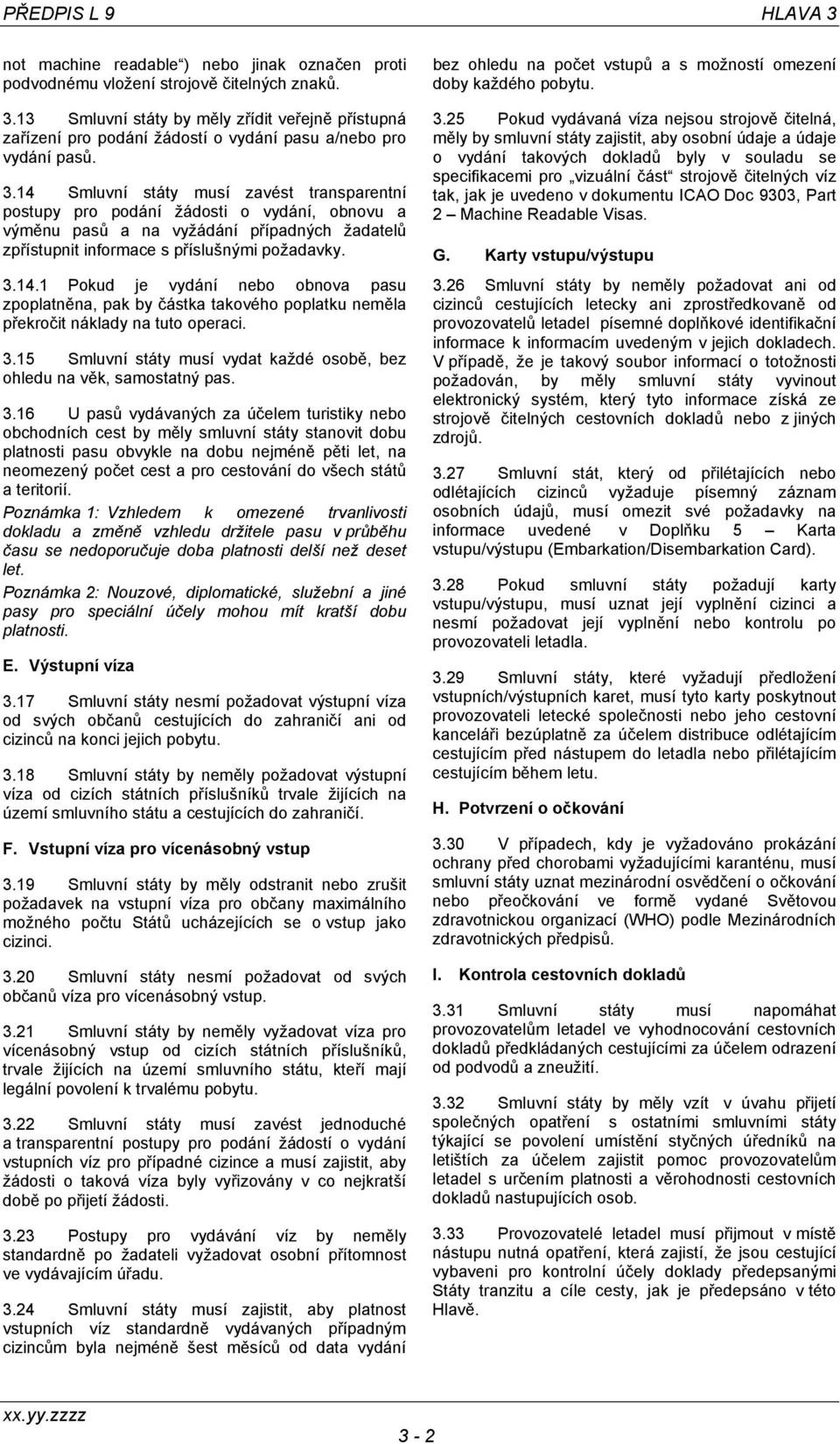 3.15 Smluvní státy musí vydat každé osobě, bez ohledu na věk, samostatný pas. 3.