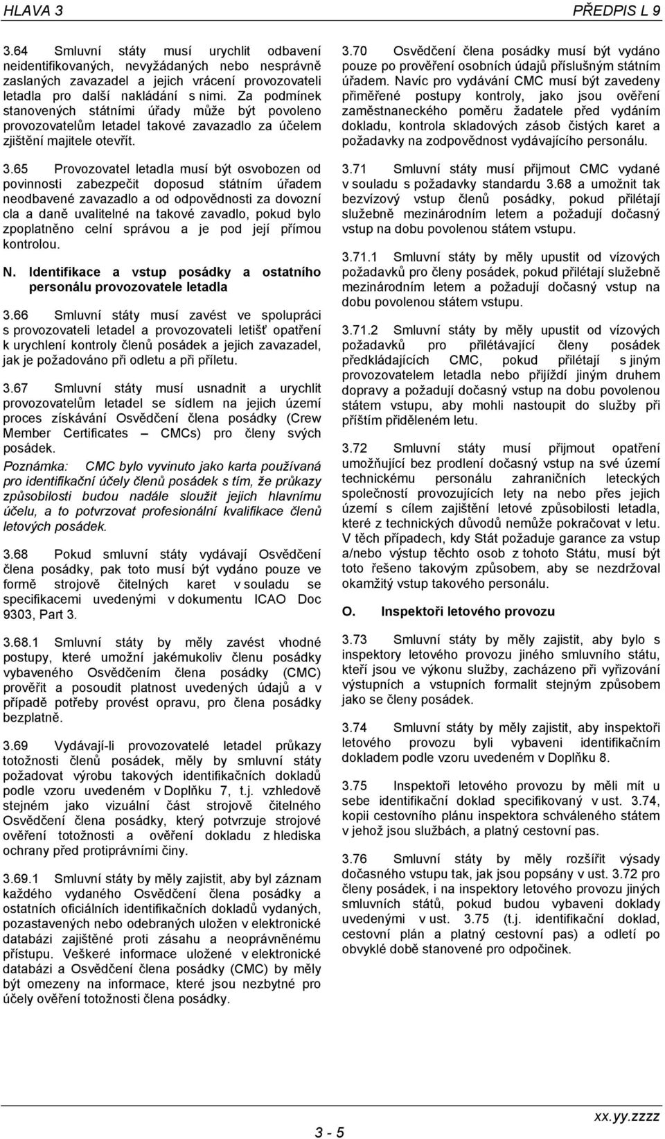 70 Osvědčení člena posádky musí být vydáno pouze po prověření osobních údajů příslušným státním úřadem.