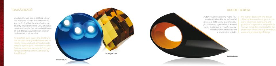 An excellent glass cutter and artist who has his own cutting workshop where he mostly creates cut and bonded objects made of optical glass.