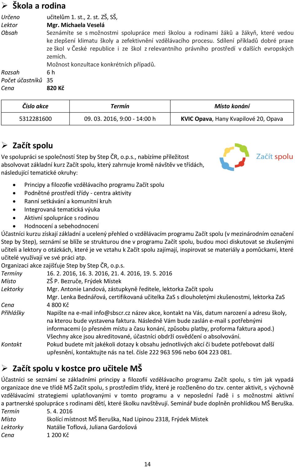 Sdílení příkladů dobré praxe ze škol v České republice i ze škol z relevantního právního prostředí v dalších evropských zemích. Možnost konzultace konkrétních případů.