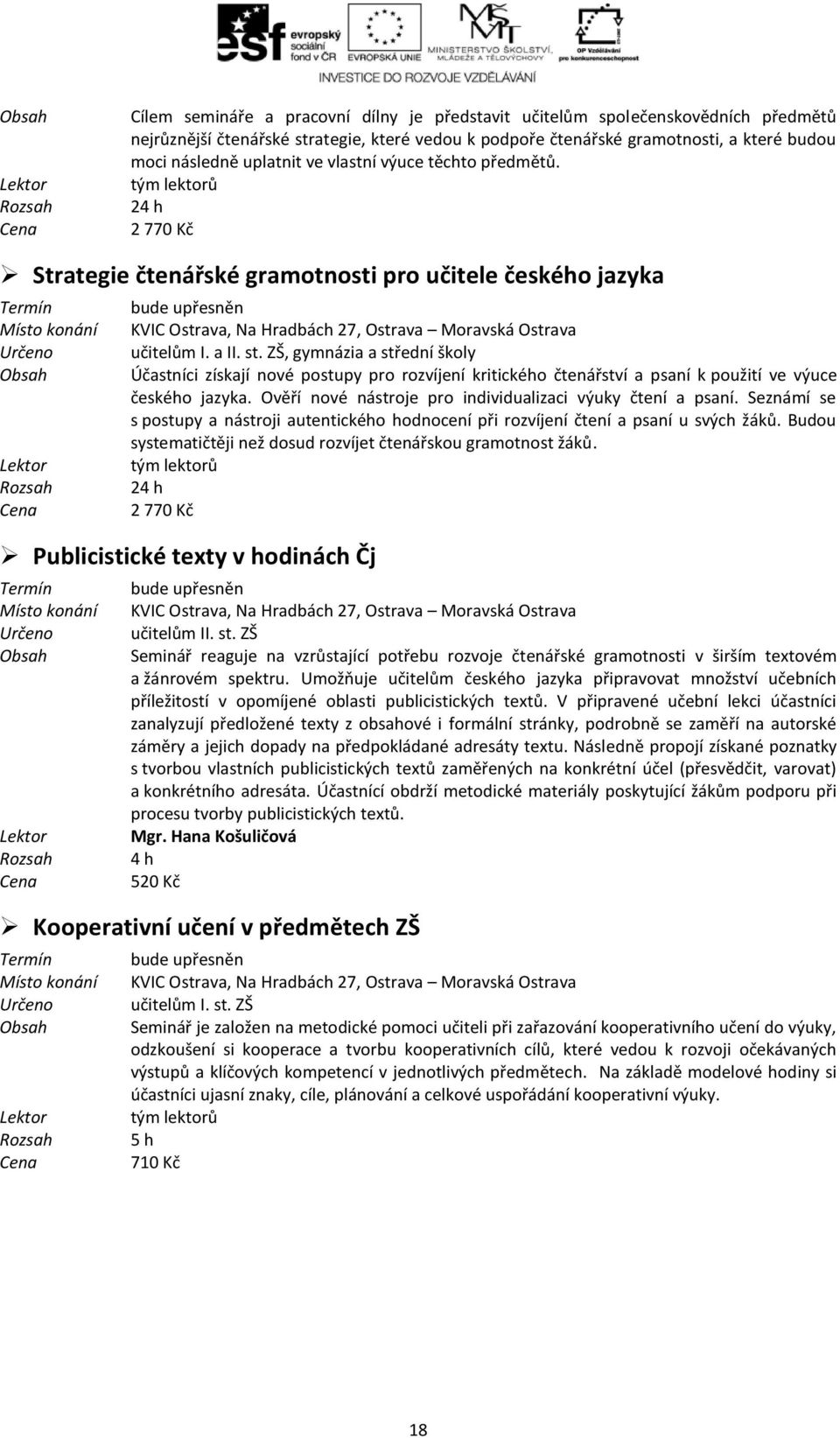 tým lektorů 2 2 770 Kč Strategie čtenářské gramotnosti pro učitele českého jazyka Termín Místo konání Určeno Obsah Lektor Rozsah bude upřesněn KVIC Ostrava, Na Hradbách 27, Ostrava Moravská Ostrava