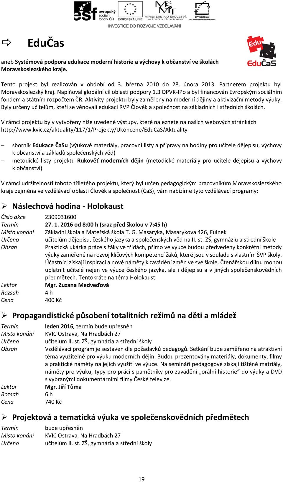 Aktivity projektu byly zaměřeny na moderní dějiny a aktivizační metody výuky. Byly určeny učitelům, kteří se věnovali edukaci RVP Člověk a společnost na základních i středních školách.