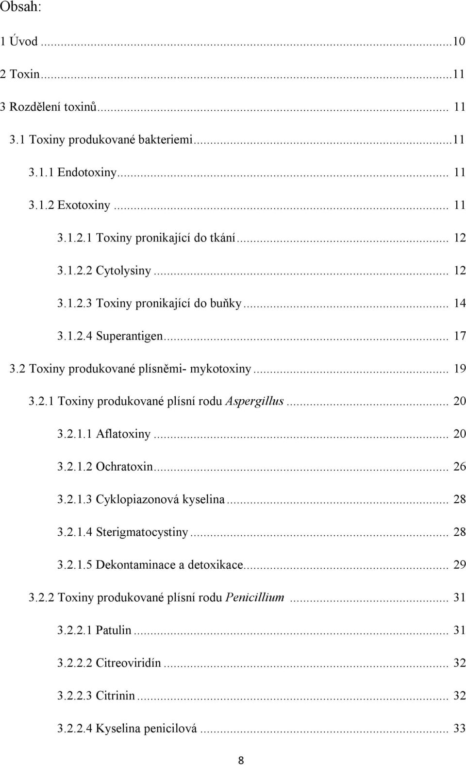 .. 20 3.2.1.1 Aflatoxiny... 20 3.2.1.2 Ochratoxin... 26 3.2.1.3 Cyklopiazonová kyselina... 28 3.2.1.4 Sterigmatocystiny... 28 3.2.1.5 Dekontaminace a detoxikace... 29 3.2.2 Toxiny produkované plísní rodu Penicillium.