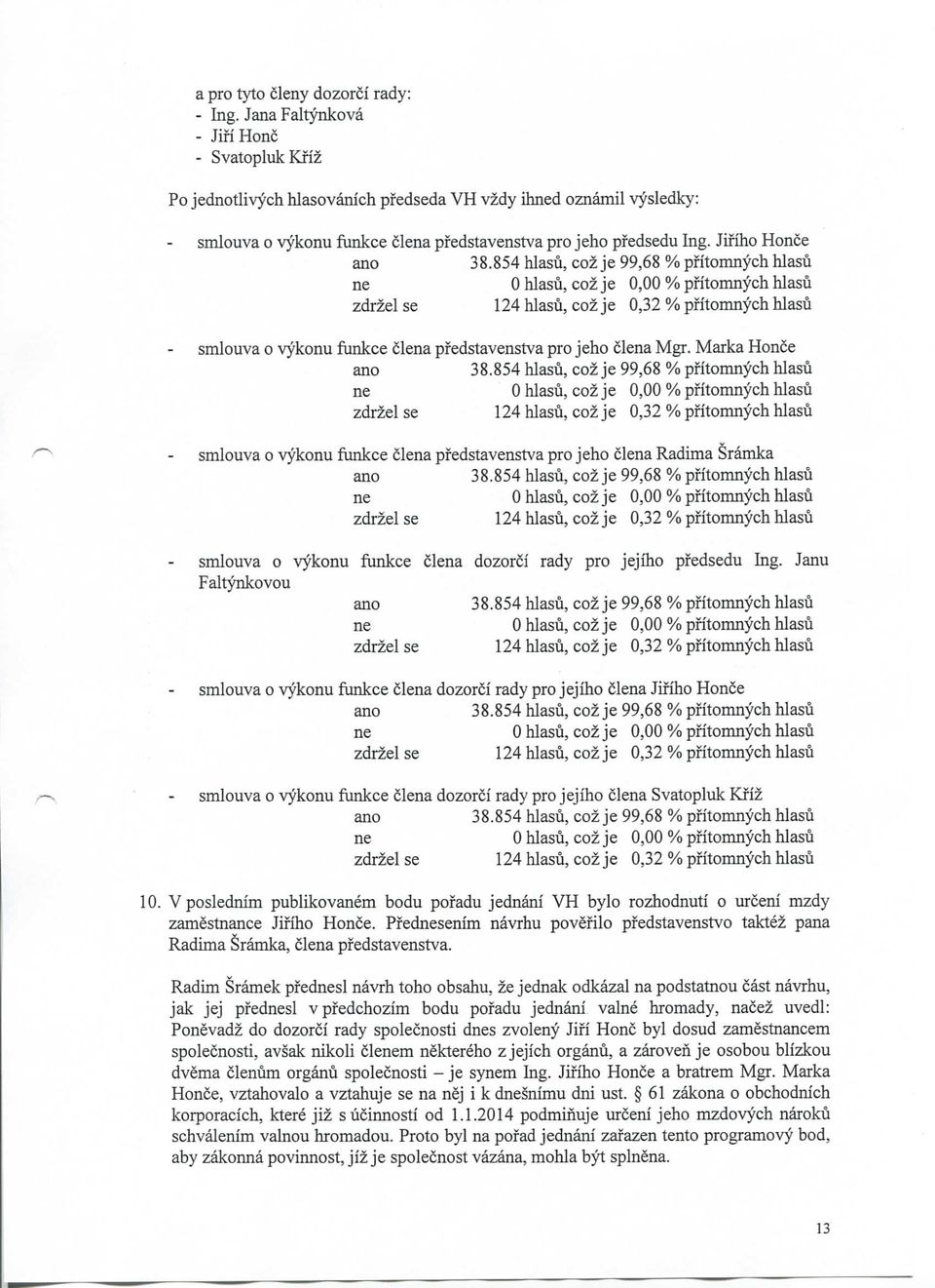 854 hlasu, coz je 99,68 % pfitomnych hlasu smlouva o vykonu funkce clena pfedstavenstva pro jeho clena Mgr. Marka Honce 38.