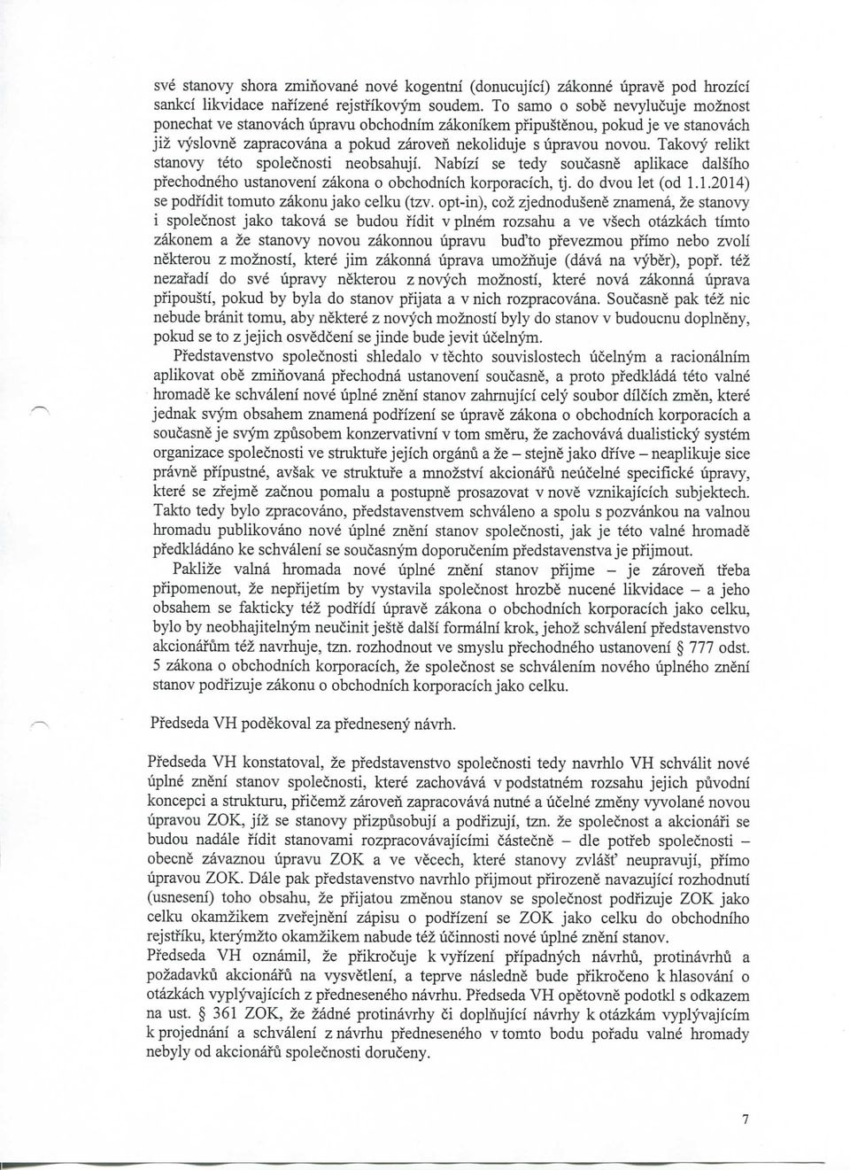 Takovy relikt stvy teto spolecnosti obsahuji. Nabizi se tedy soucas aplikace dalsiho pfechodho ustveni zakona o obchodnich korporacich, tj. do dvou let (od 1.