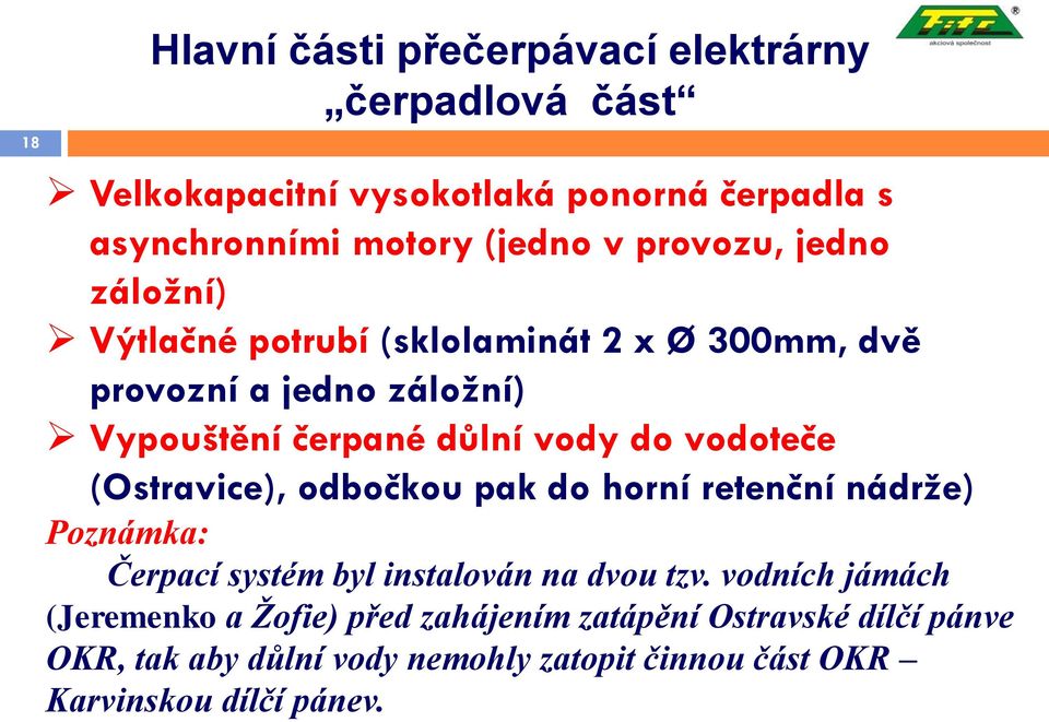 vodoteče (Ostravice), odbočkou pak do horní retenční nádrže) Poznámka: Čerpací systém byl instalován na dvou tzv.