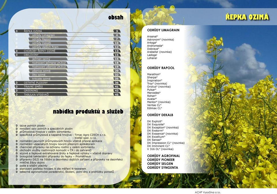 45 nabídka produktů a služeb osiva polních plodin množení osiv polních a speciálních plodin průmyslová hnojiva v celém sortimentu specifická průmyslová a kapalná hnojiva - Timac Agro CZECH s.r.o. - Klofáč spol.