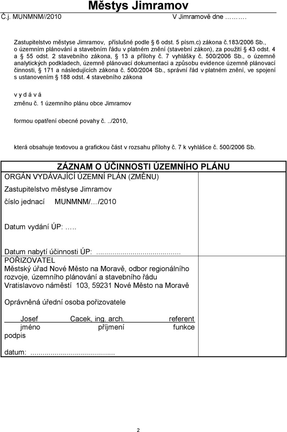 , o územně analytických podkladech, územně plánovací dokumentaci a způsobu evidence územně plánovací činnosti, 171 a následujících zákona č. 500/2004 Sb.