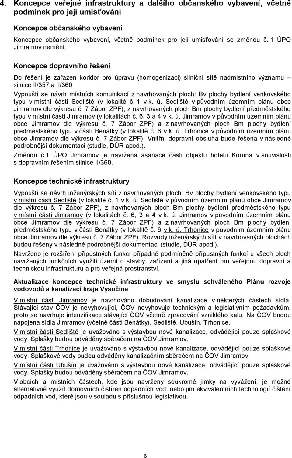 Koncepce dopravního řešení Do řešení je zařazen koridor pro úpravu (homogenizaci) silniční sítě nadmístního významu silnice II/357 a II/360 Vypouští se návrh místních komunikací z navrhovaných ploch: