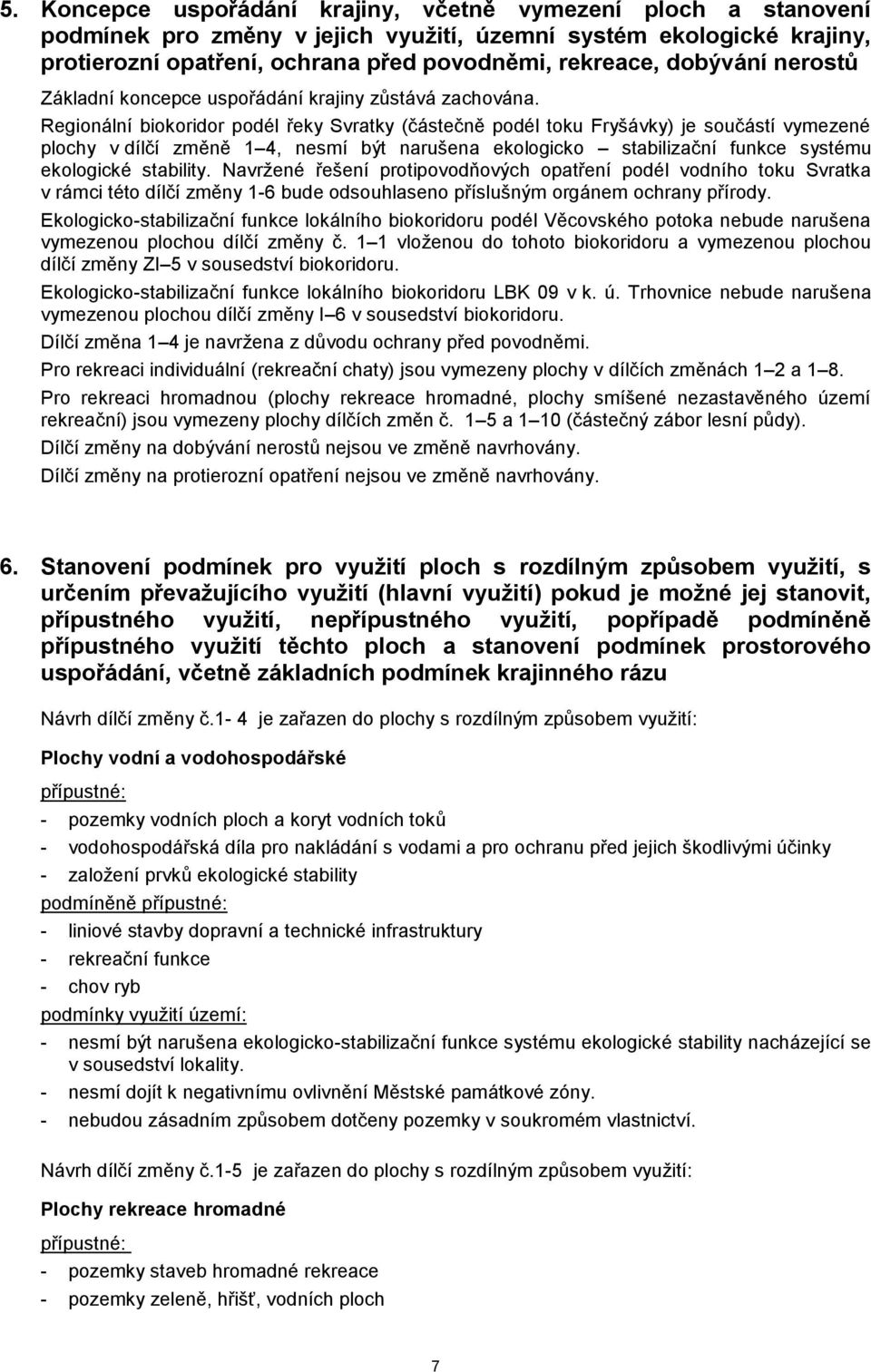 Regionální biokoridor podél řeky Svratky (částečně podél toku Fryšávky) je součástí vymezené plochy v dílčí změně 1 4, nesmí být narušena ekologicko stabilizační funkce systému ekologické stability.